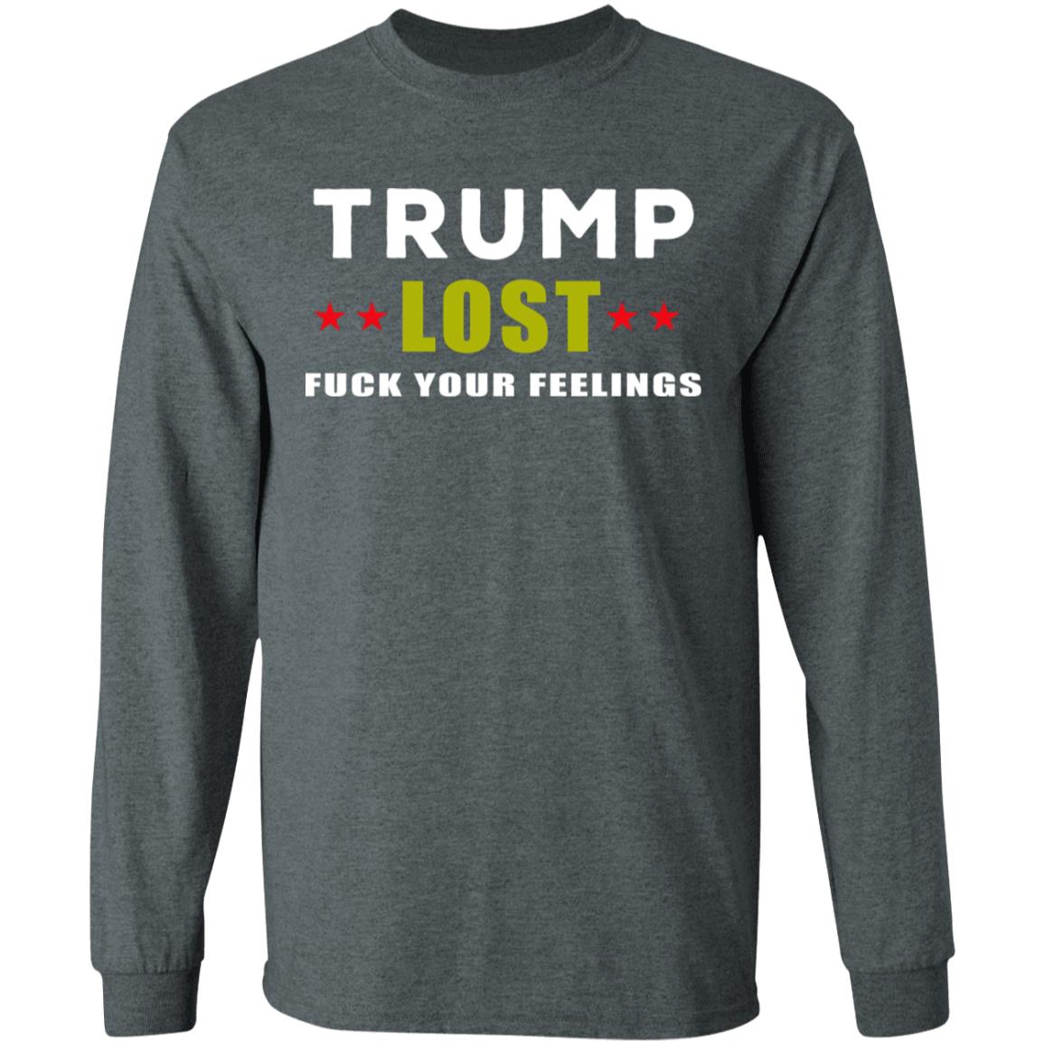 Trump Lost Fuck Your Feelings T Shirt - Teechipus