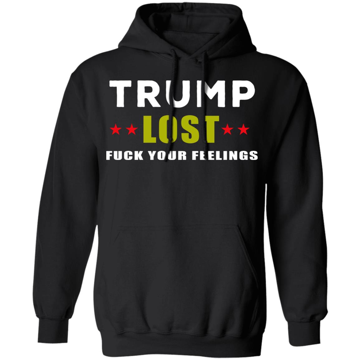Trump Lost Fuck Your Feelings T Shirt - Teechipus