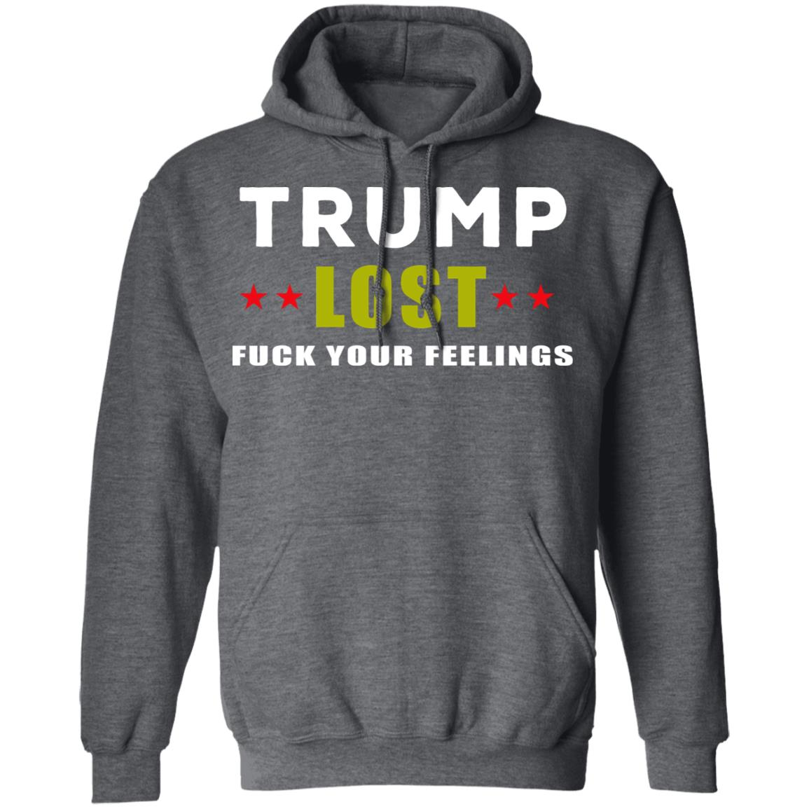 Trump Lost Fuck Your Feelings T Shirt - Teechipus