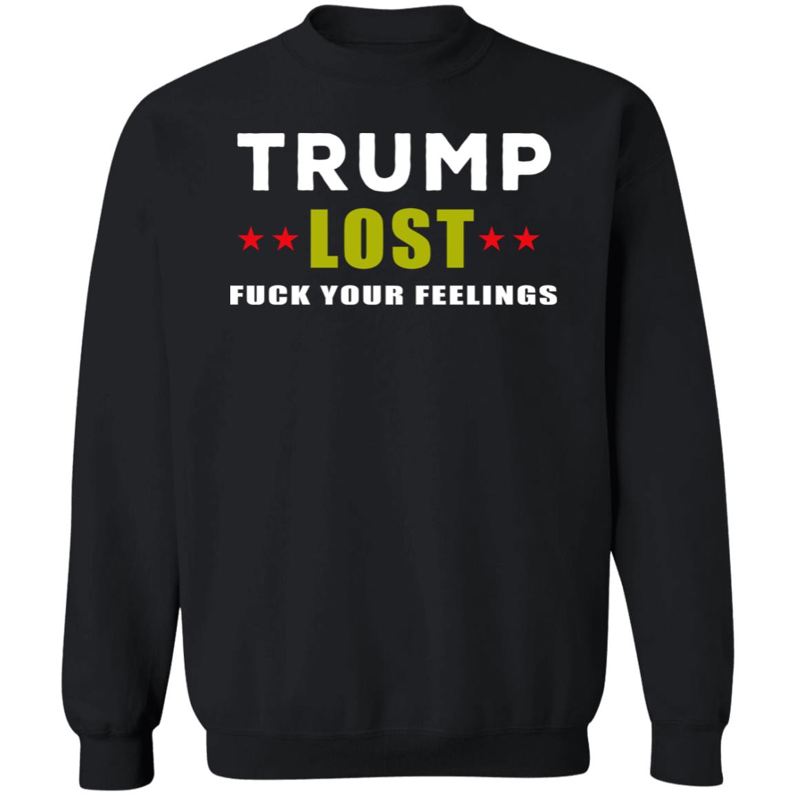 Trump Lost Fuck Your Feelings T Shirt - Teechipus