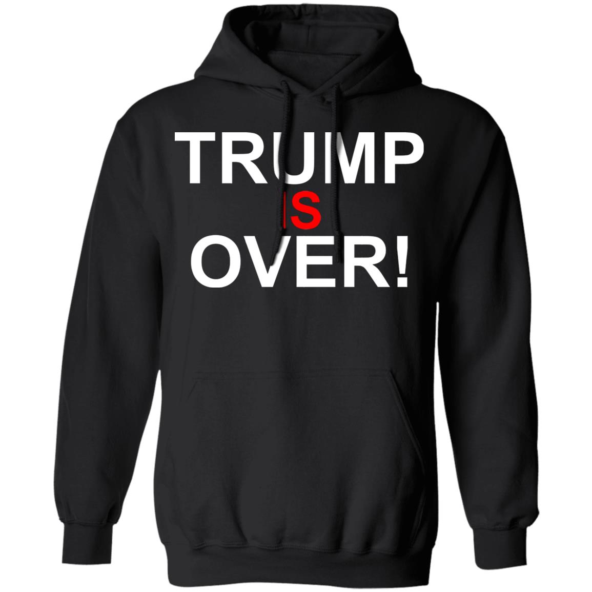 Trump Is Over T-Shirt Black Hoodie Shirt - Teechipus