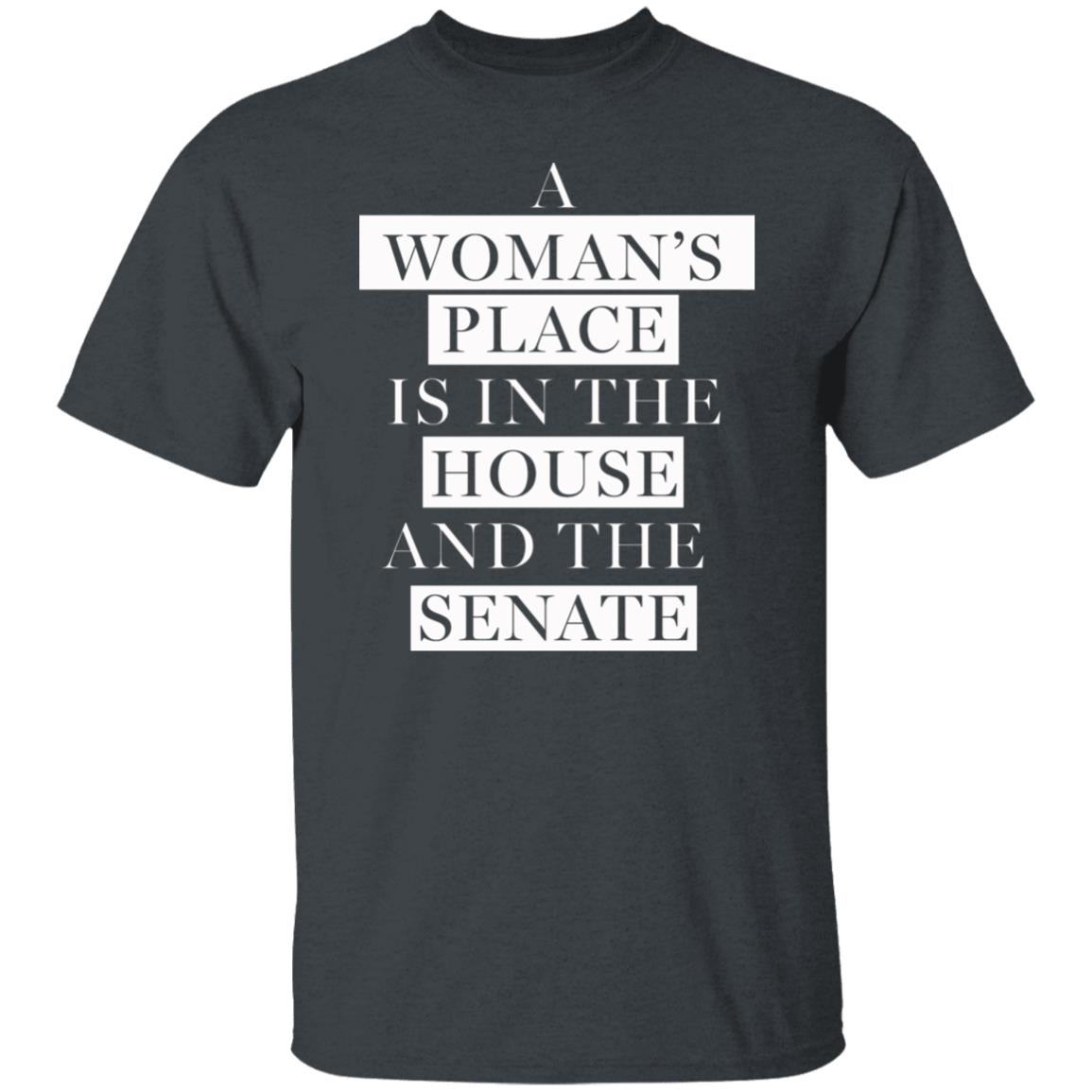 A Woman's Place Is In The House And The Senate Shirt - Teechipus