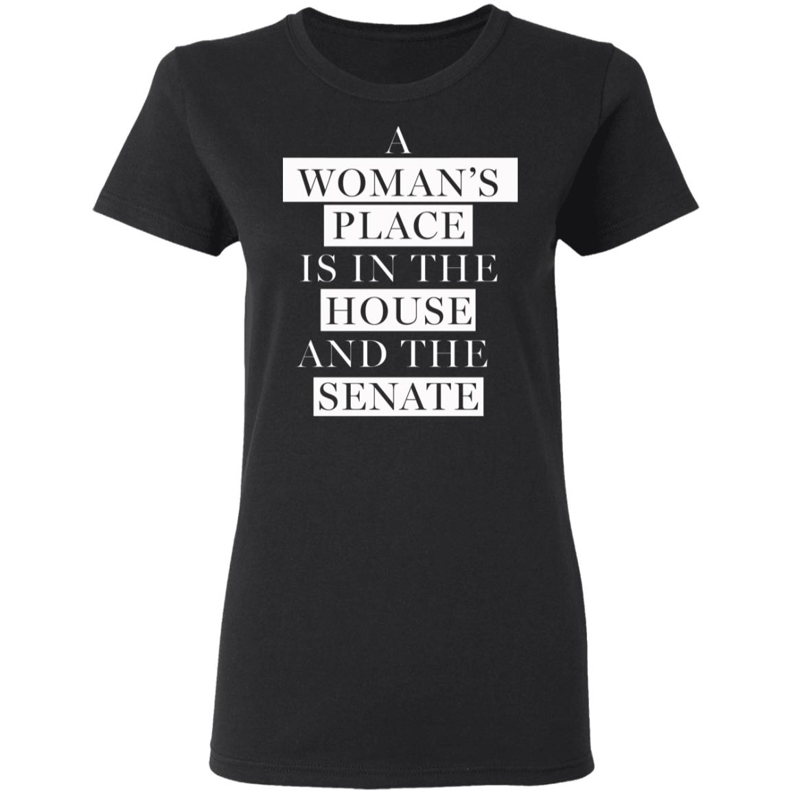 A Woman's Place Is In The House And The Senate Shirt - Teechipus