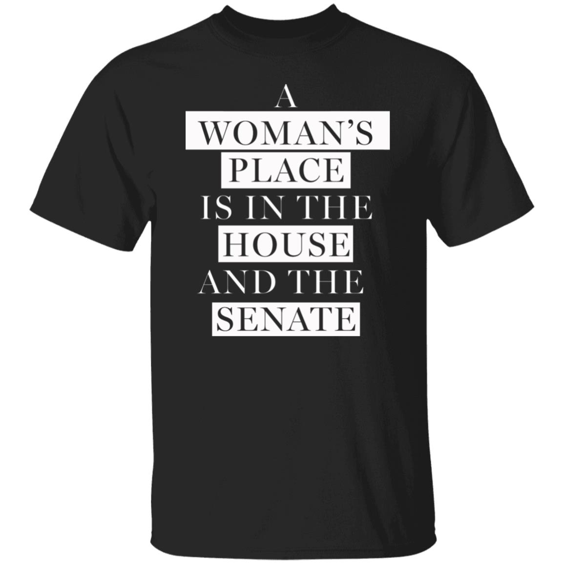 A Woman's Place Is In The House And The Senate Shirt - Teechipus