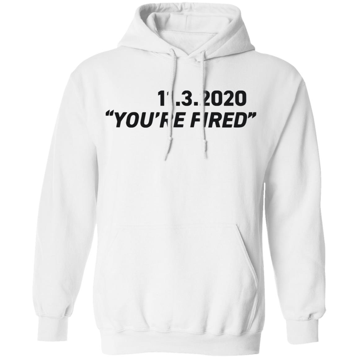 You're Fired T Shirt White Hoodie Sweatshirt - Teechipus