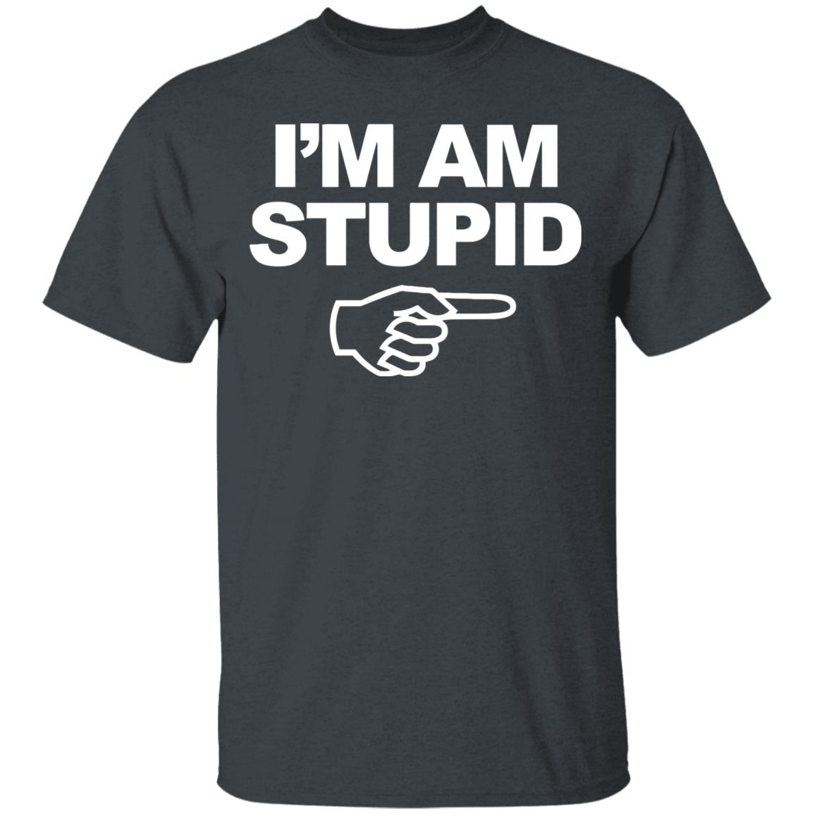 I'm Am Stupid T Shirt Black Hoodie Sweatshirt - Teechipus