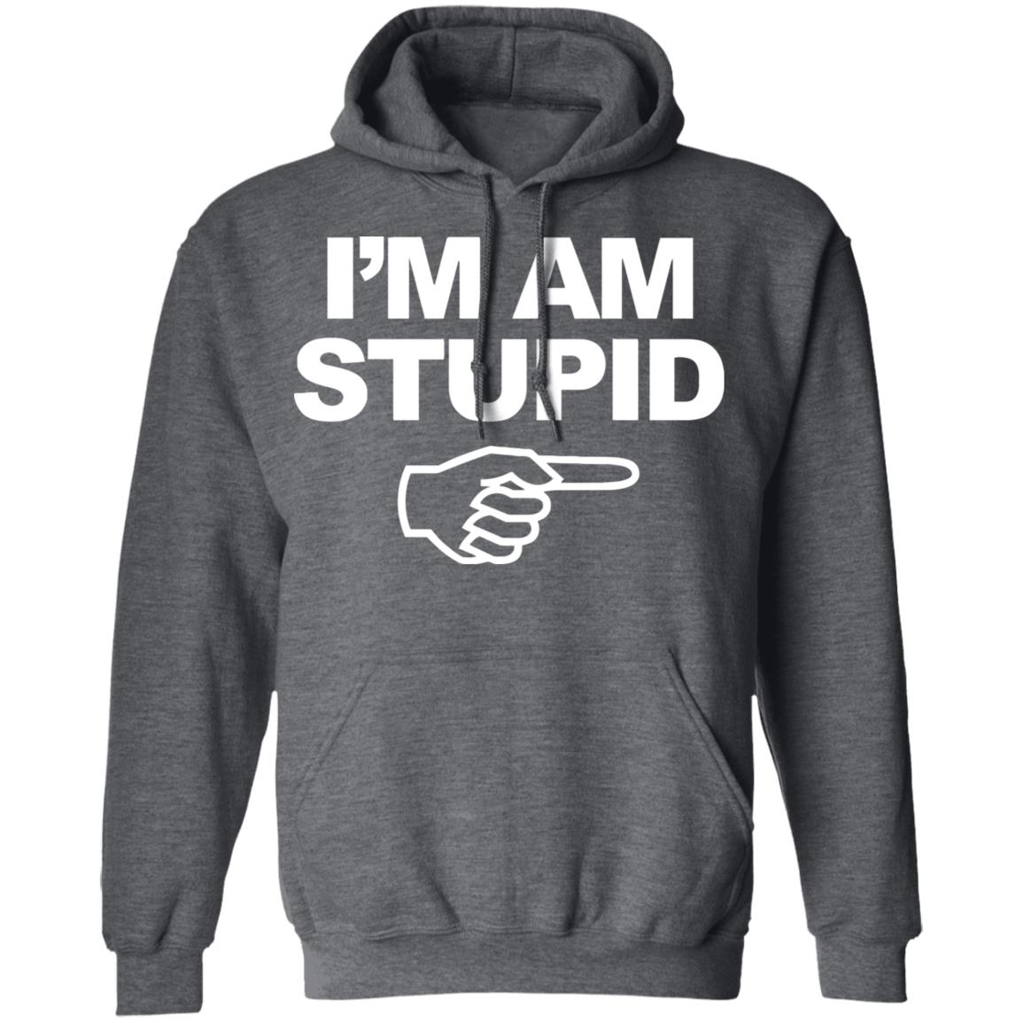 I'm Am Stupid T Shirt Black Hoodie Sweatshirt - Teechipus