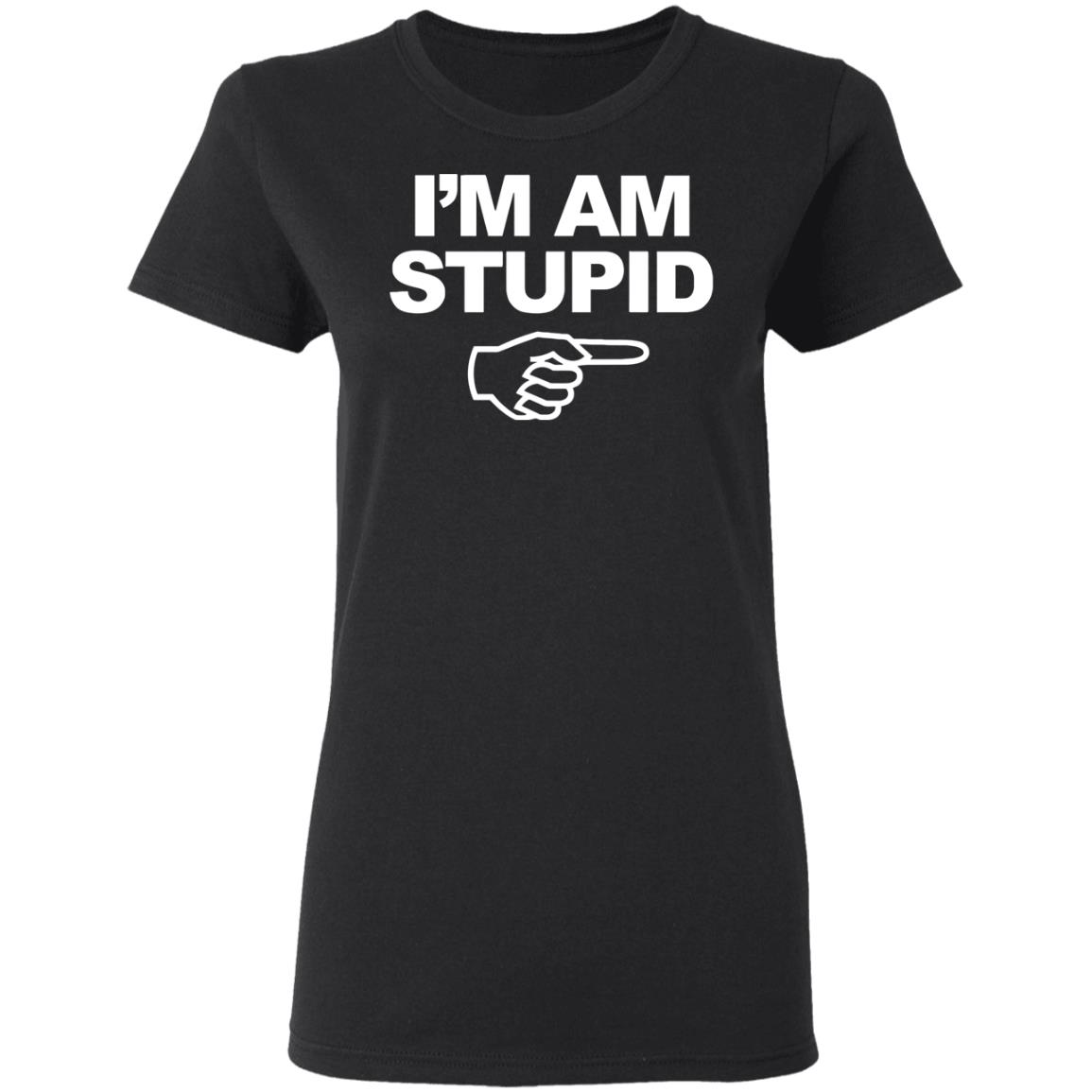 I'm Am Stupid T Shirt Black Hoodie Sweatshirt - Teechipus