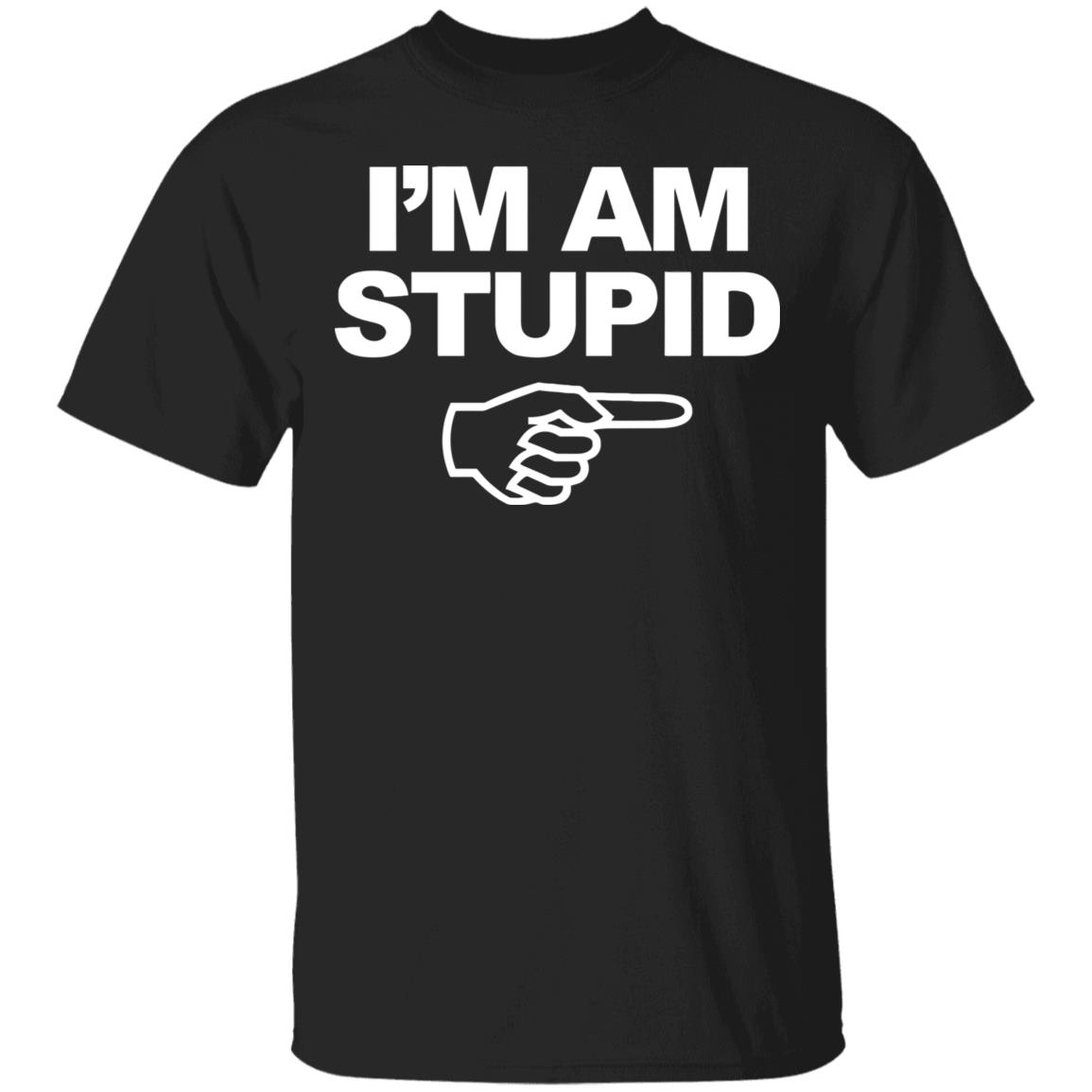 I'm Am Stupid T Shirt Black Hoodie Sweatshirt - Teechipus