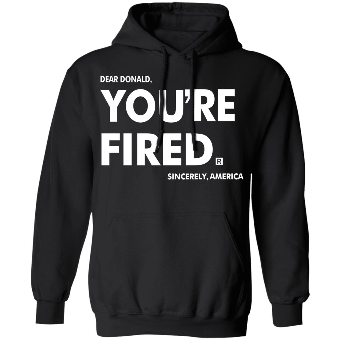you're fired SHIRT Black Hoodie Sweatshirt - Teechipus