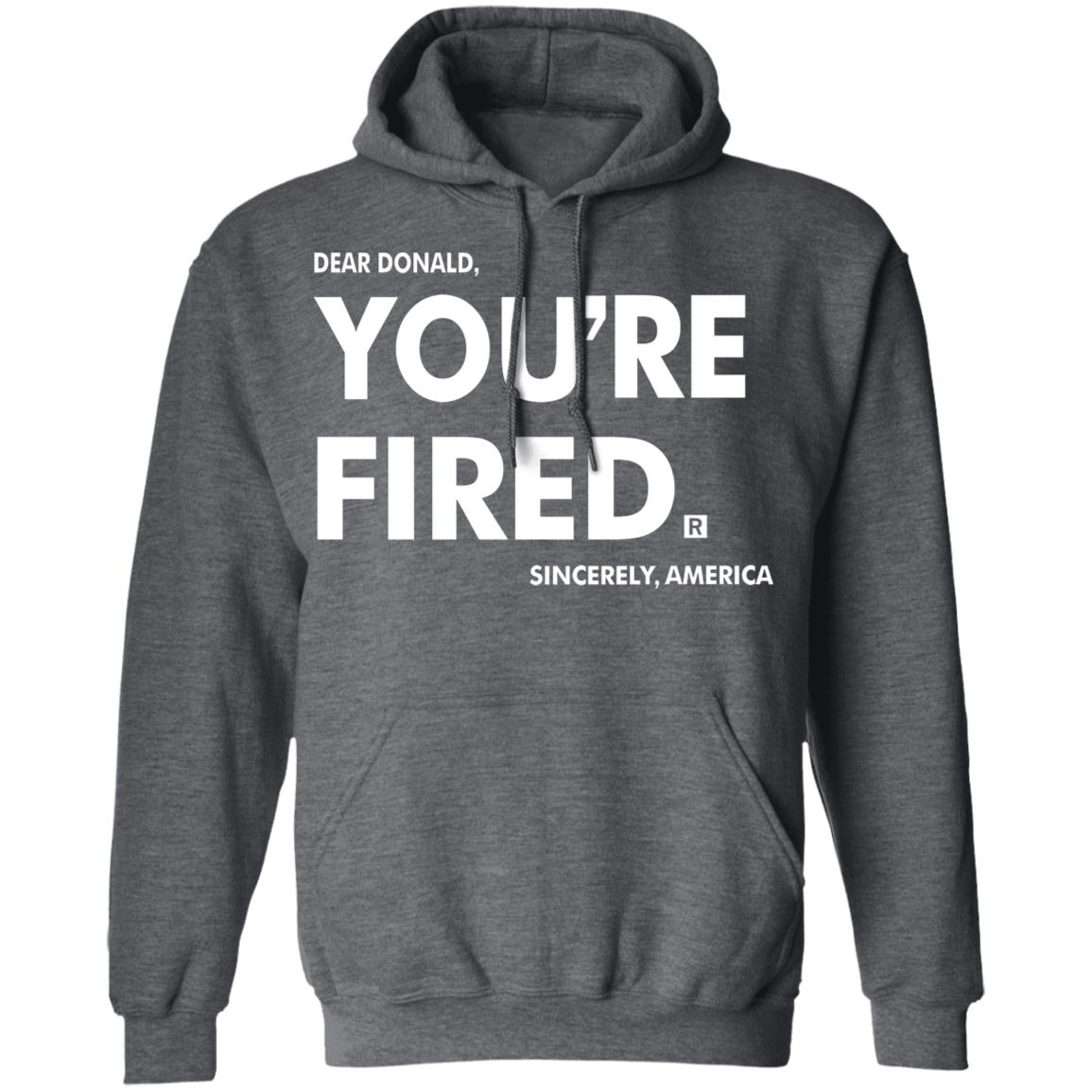 you're fired SHIRT Black Hoodie Sweatshirt - Teechipus