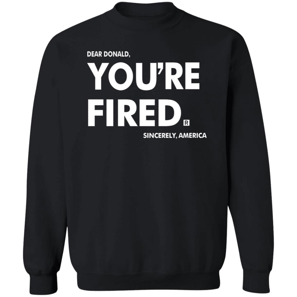you're fired SHIRT Black Hoodie Sweatshirt - Teechipus