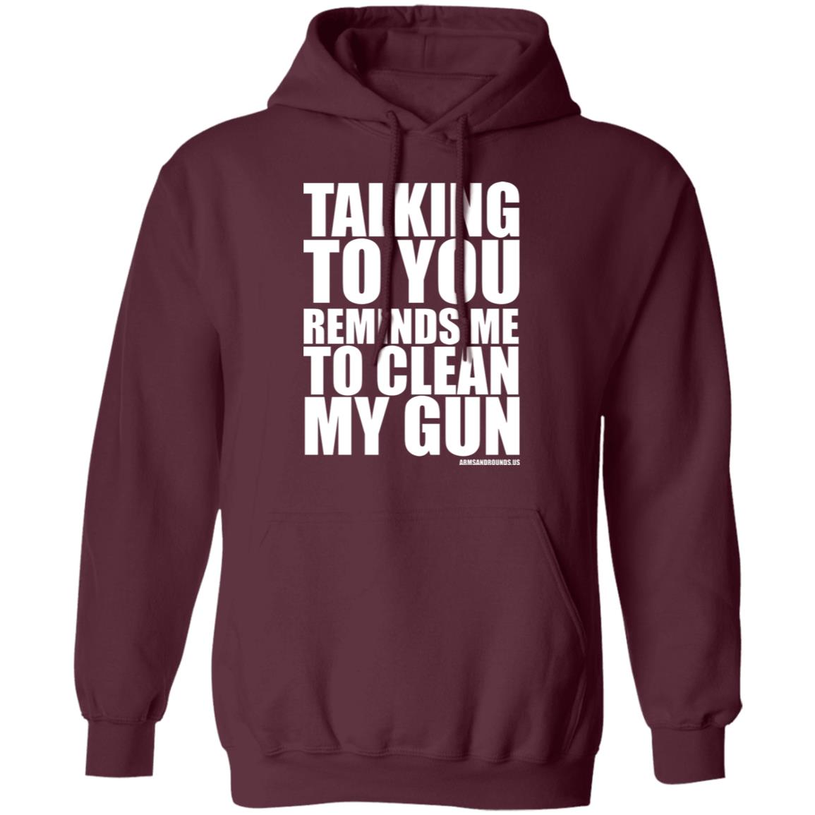 talking to you reminds me to clean my gun Shirt Hoodie Sweatshirt - Teechipus