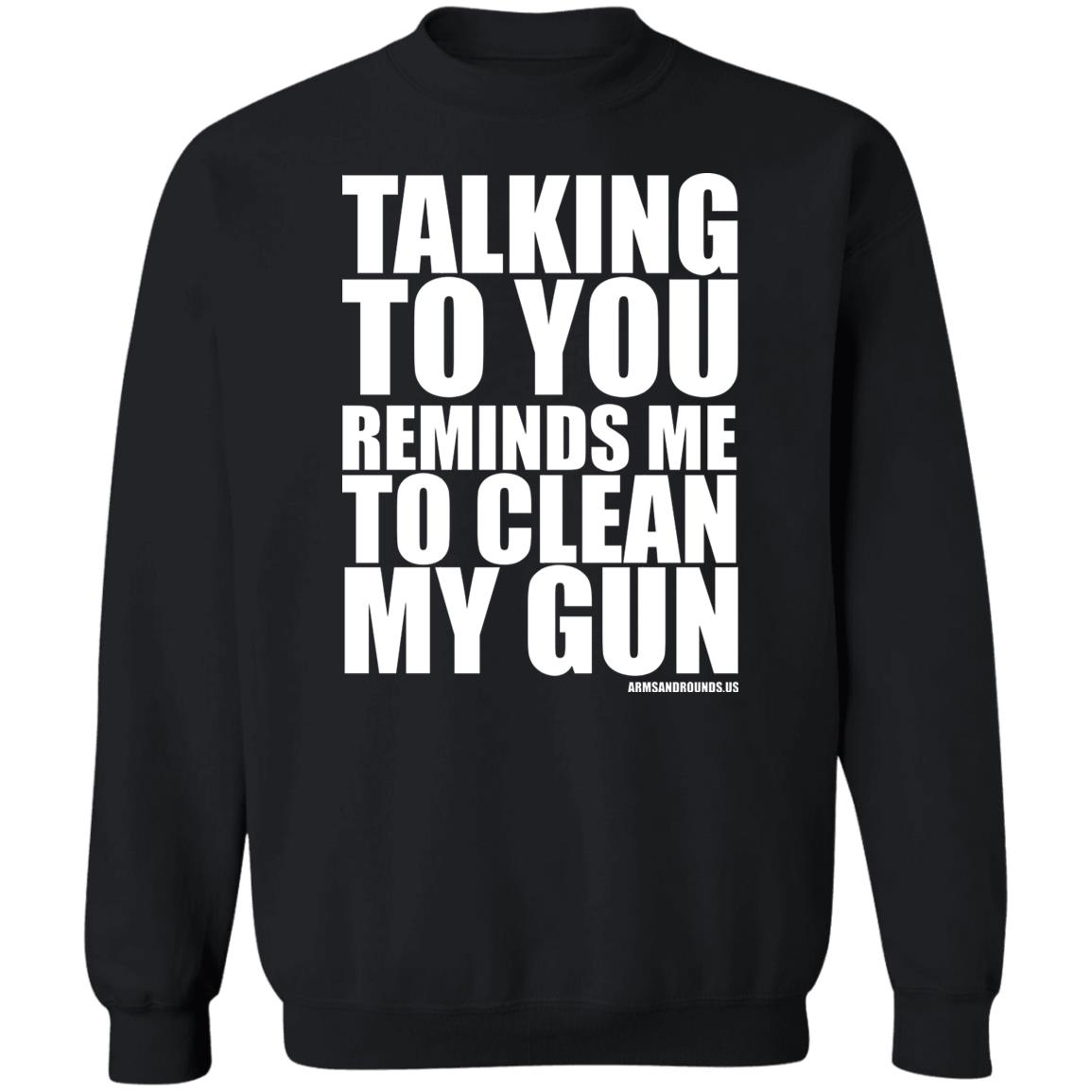 talking to you reminds me to clean my gun Shirt Hoodie Sweatshirt - Teechipus