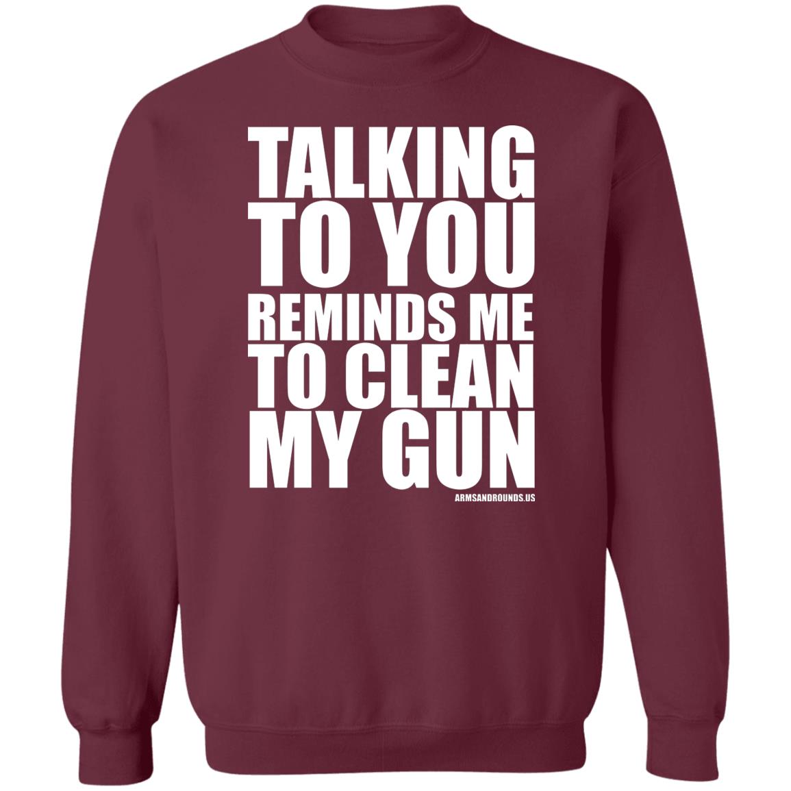 talking to you reminds me to clean my gun Shirt Hoodie Sweatshirt - Teechipus