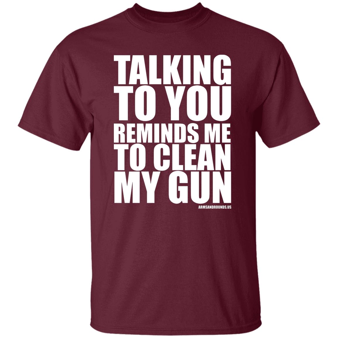 talking to you reminds me to clean my gun Shirt Hoodie Sweatshirt - Teechipus