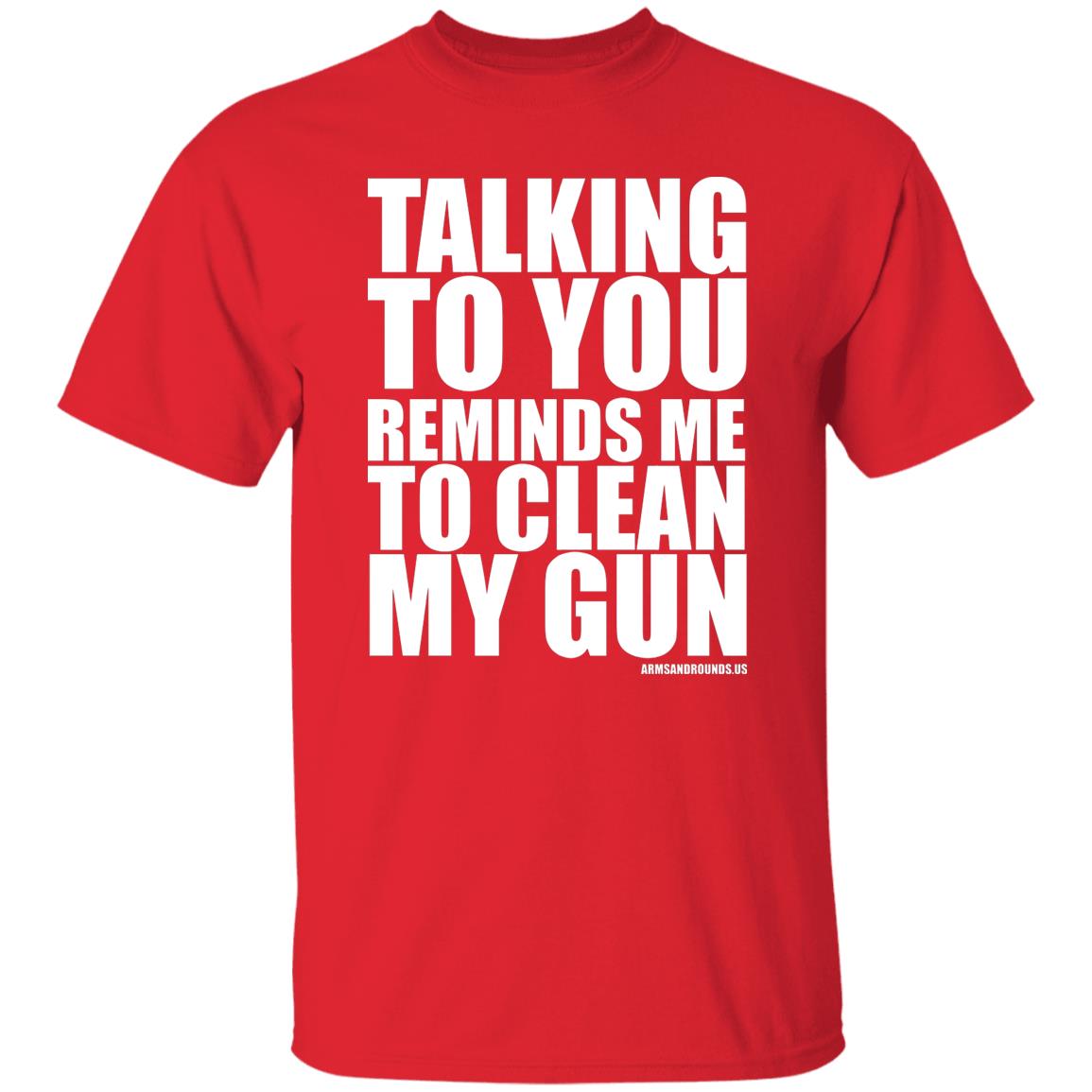 talking to you reminds me to clean my gun Shirt Hoodie Sweatshirt - Teechipus