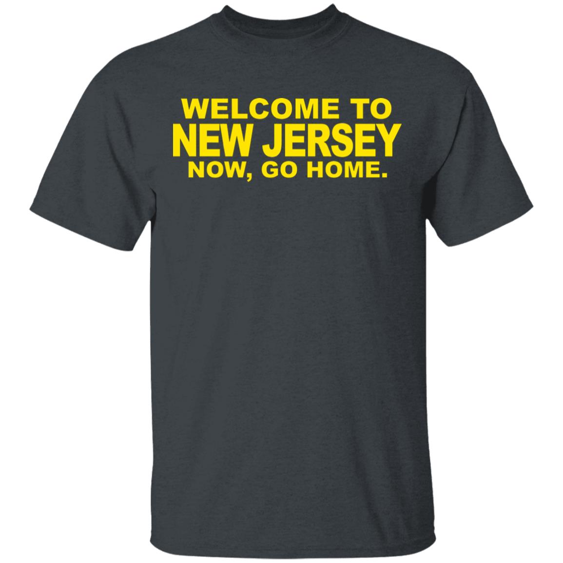 welcome to new jersey now go home Shirt Hoodie Sweatshirt - Teechipus