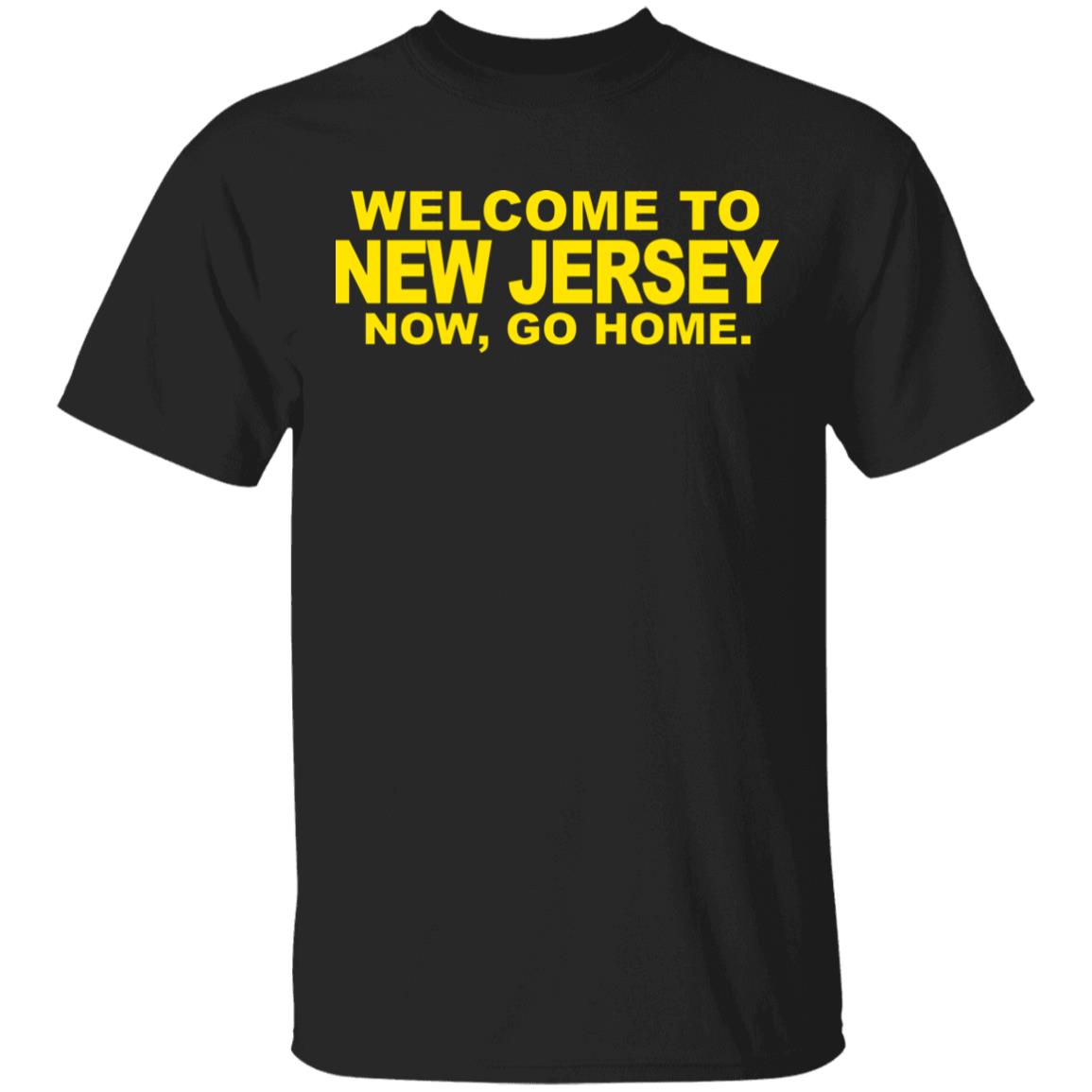 welcome to new jersey now go home Shirt Hoodie Sweatshirt - Teechipus