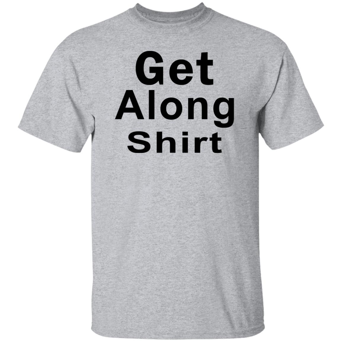 Get Along SHIRT Hoodie Sweatshirt - Teechipus