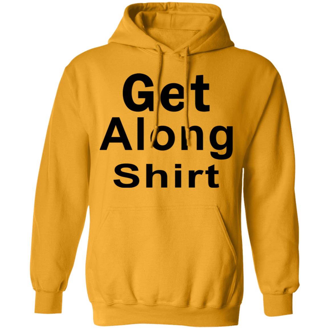 Get Along SHIRT Hoodie Sweatshirt - Teechipus