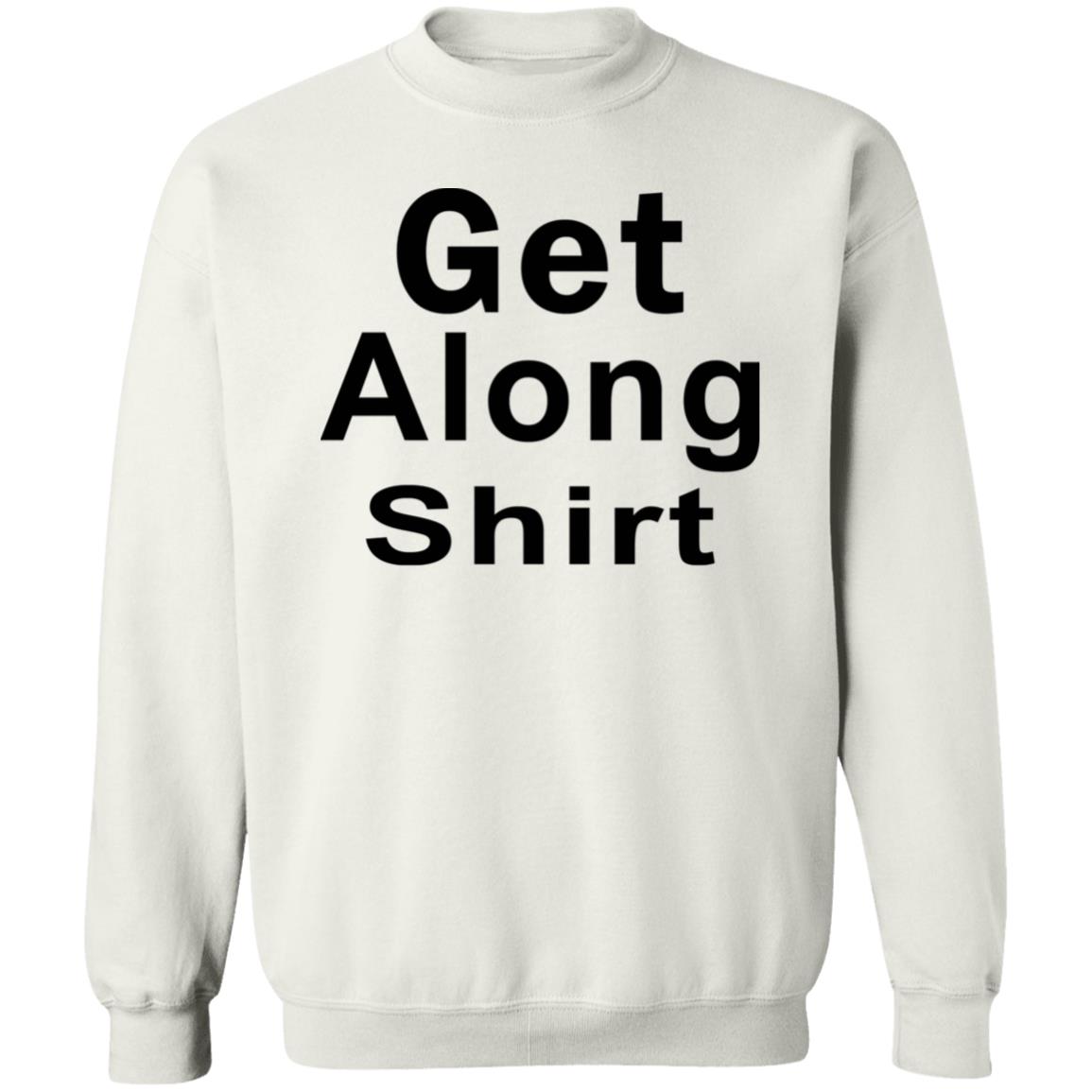 Get Along SHIRT Hoodie Sweatshirt - Teechipus