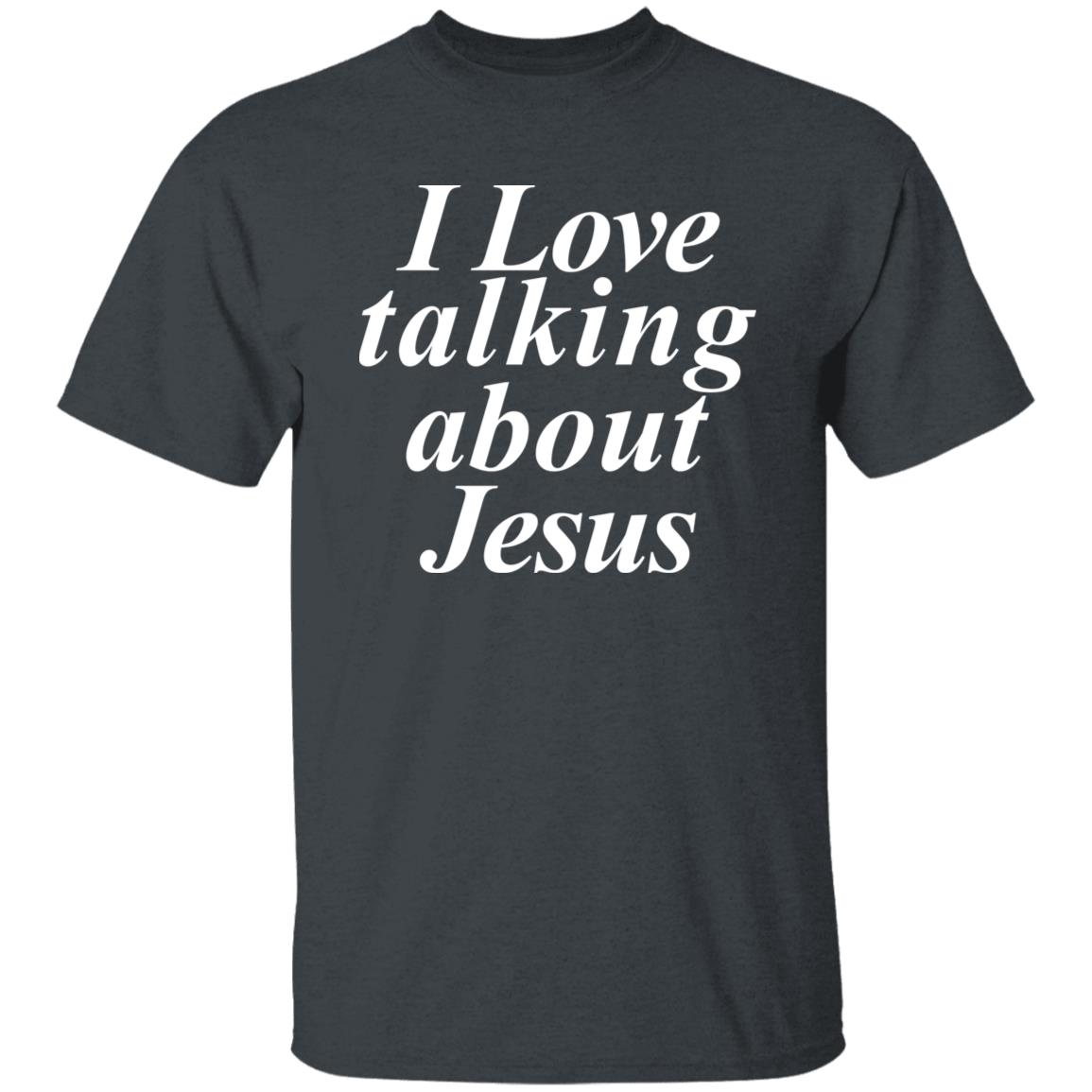 I Love Talking About Jesus Blcak T Shirt Hoodie Sweatshirt - Teechipus