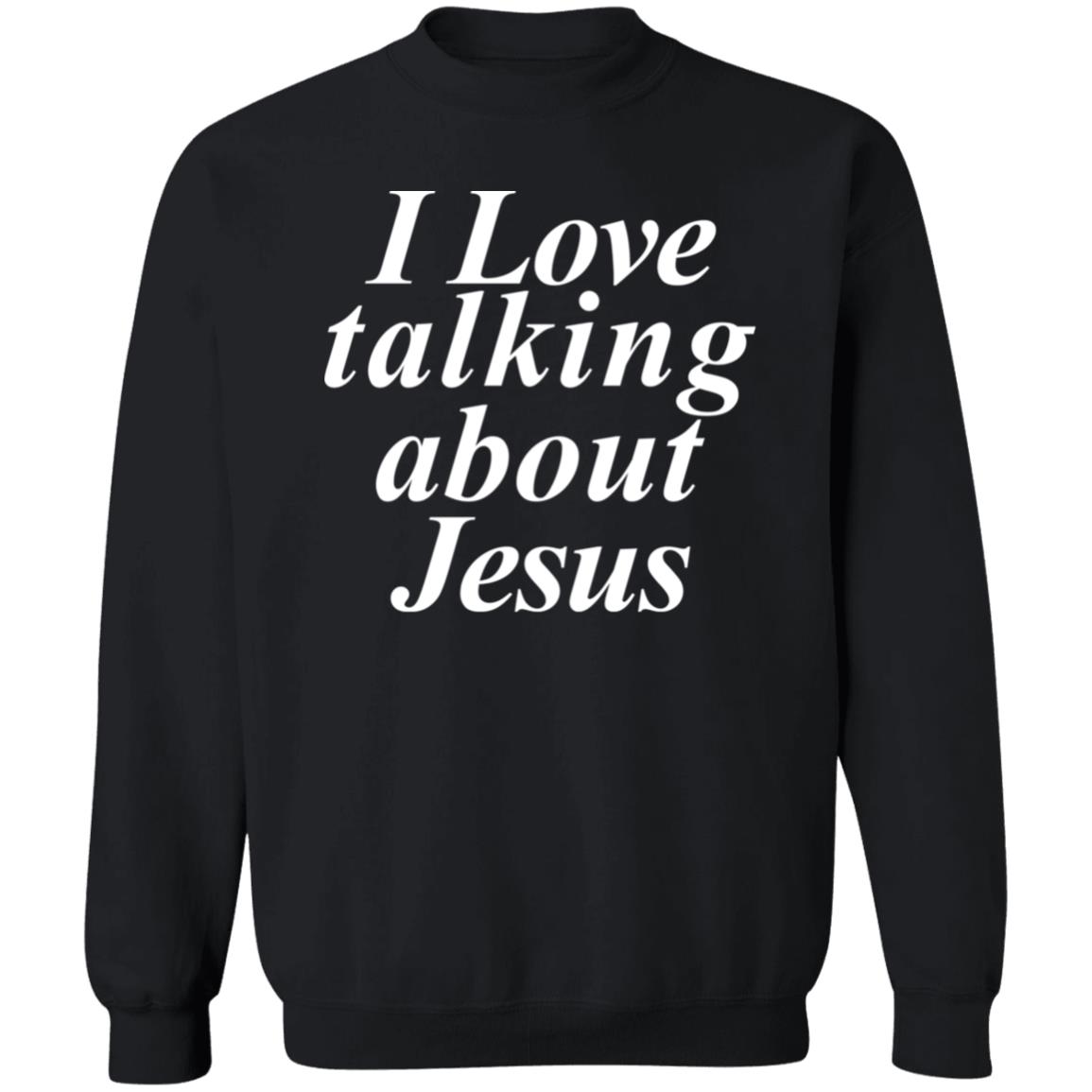 I Love Talking About Jesus Blcak T Shirt Hoodie Sweatshirt - Teechipus