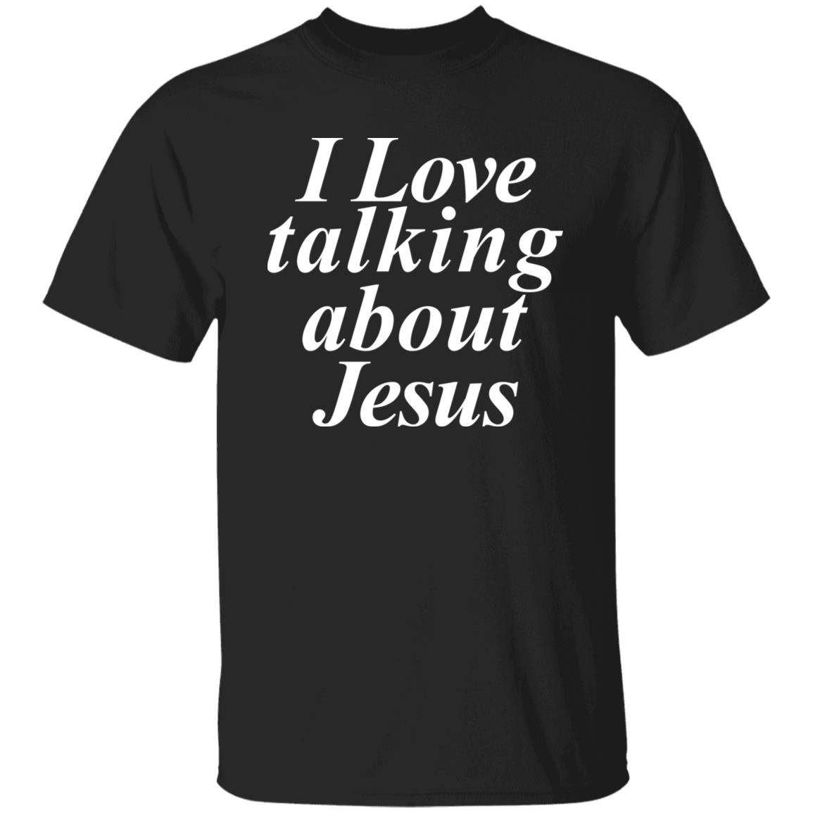 I Love Talking About Jesus Blcak T Shirt Hoodie Sweatshirt - Teechipus