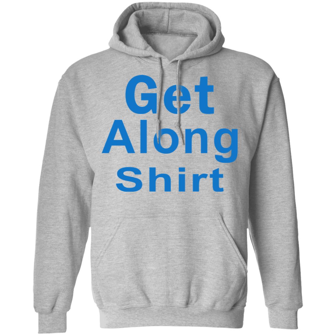 The Get Along SHIRT Hoodie Sweatshirt - Teechipus