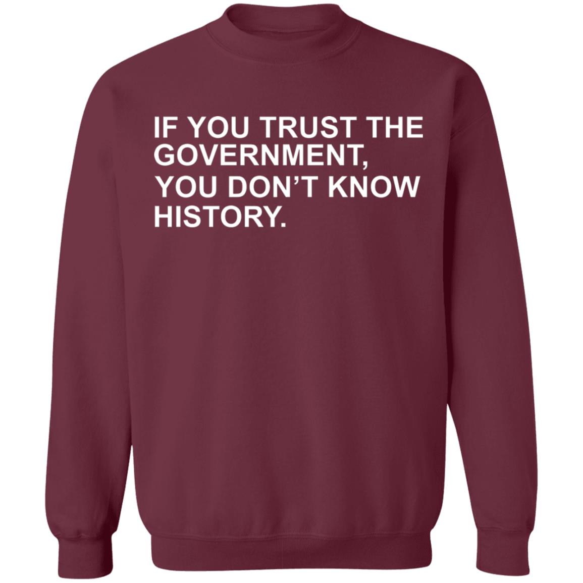 If You Trust The Government You Dont Know History Shirt Hoodie Sweatshirt - Teechipus