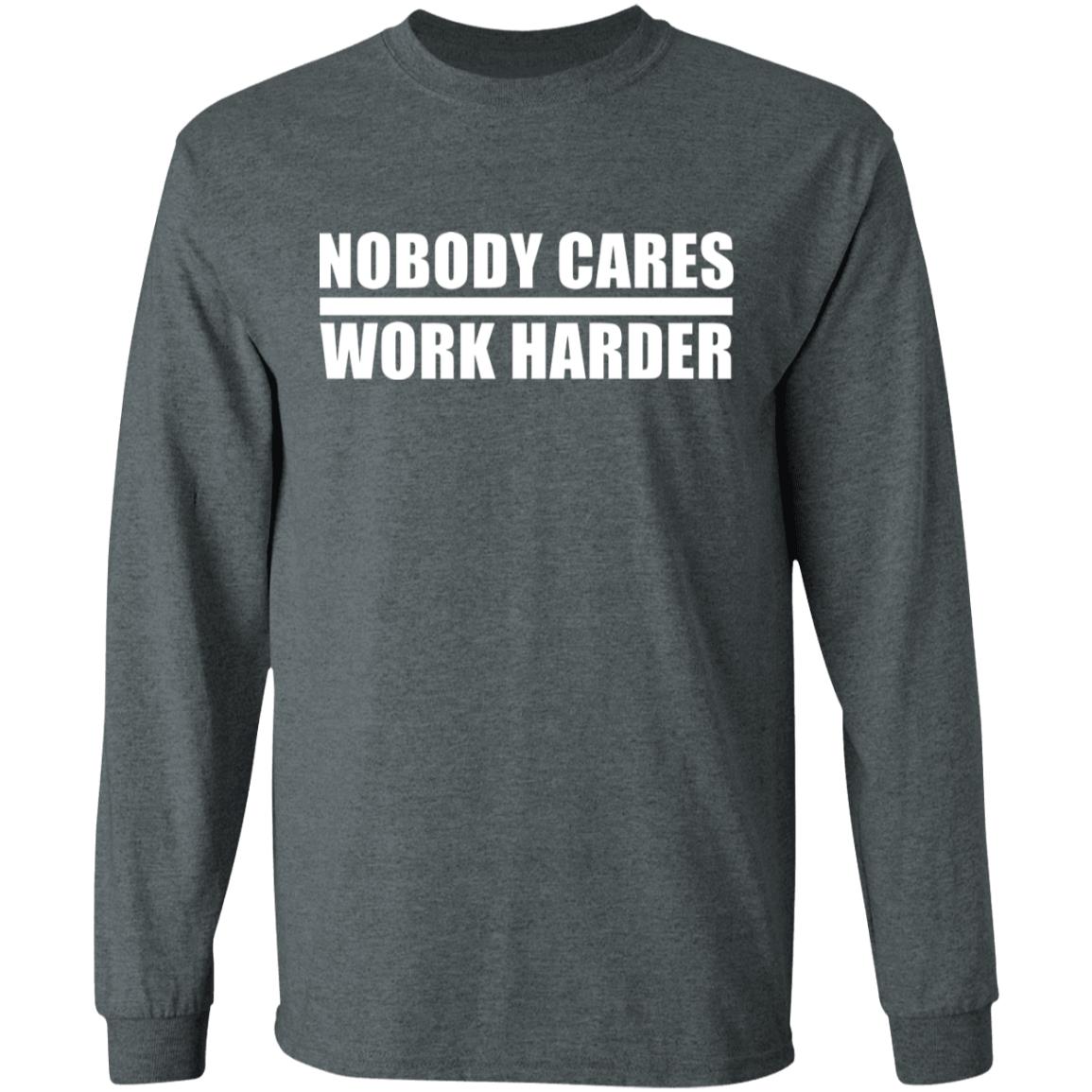 nobody cares work harder Shirt Hoodie Sweatshirt - Teechipus