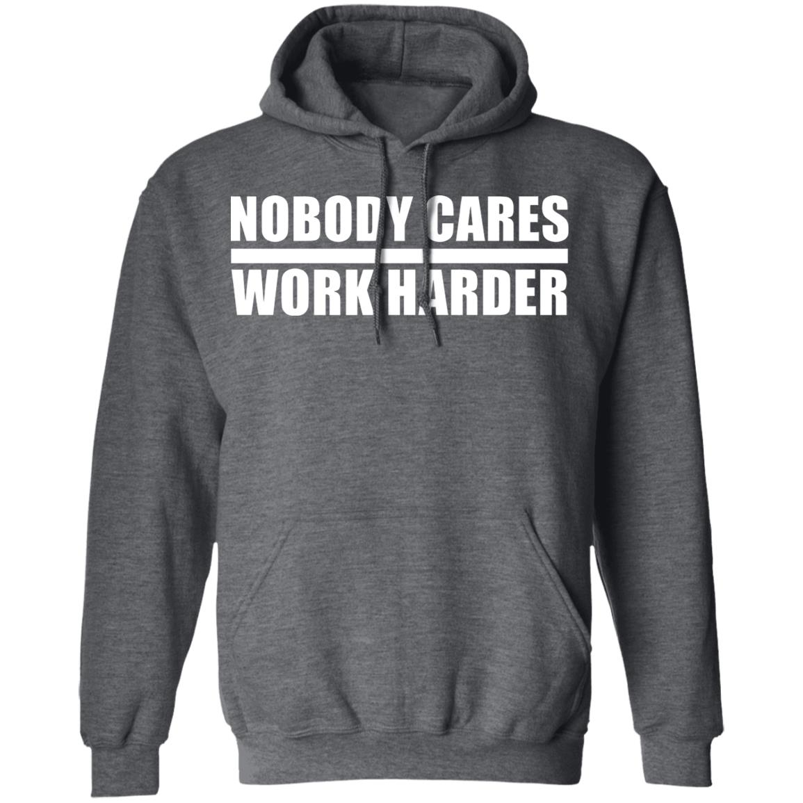 nobody cares work harder Shirt Hoodie Sweatshirt - Teechipus