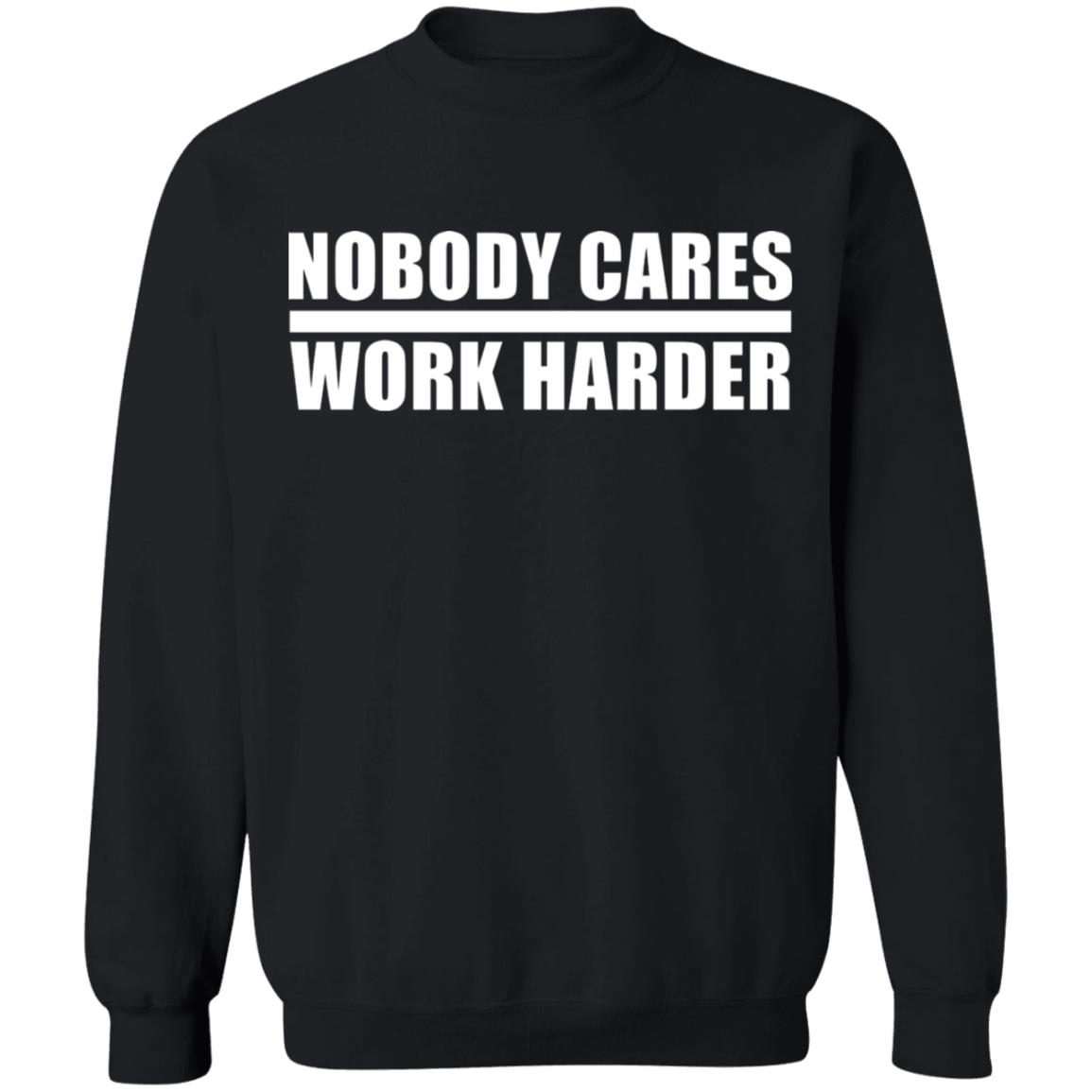 nobody cares work harder Shirt Hoodie Sweatshirt - Teechipus