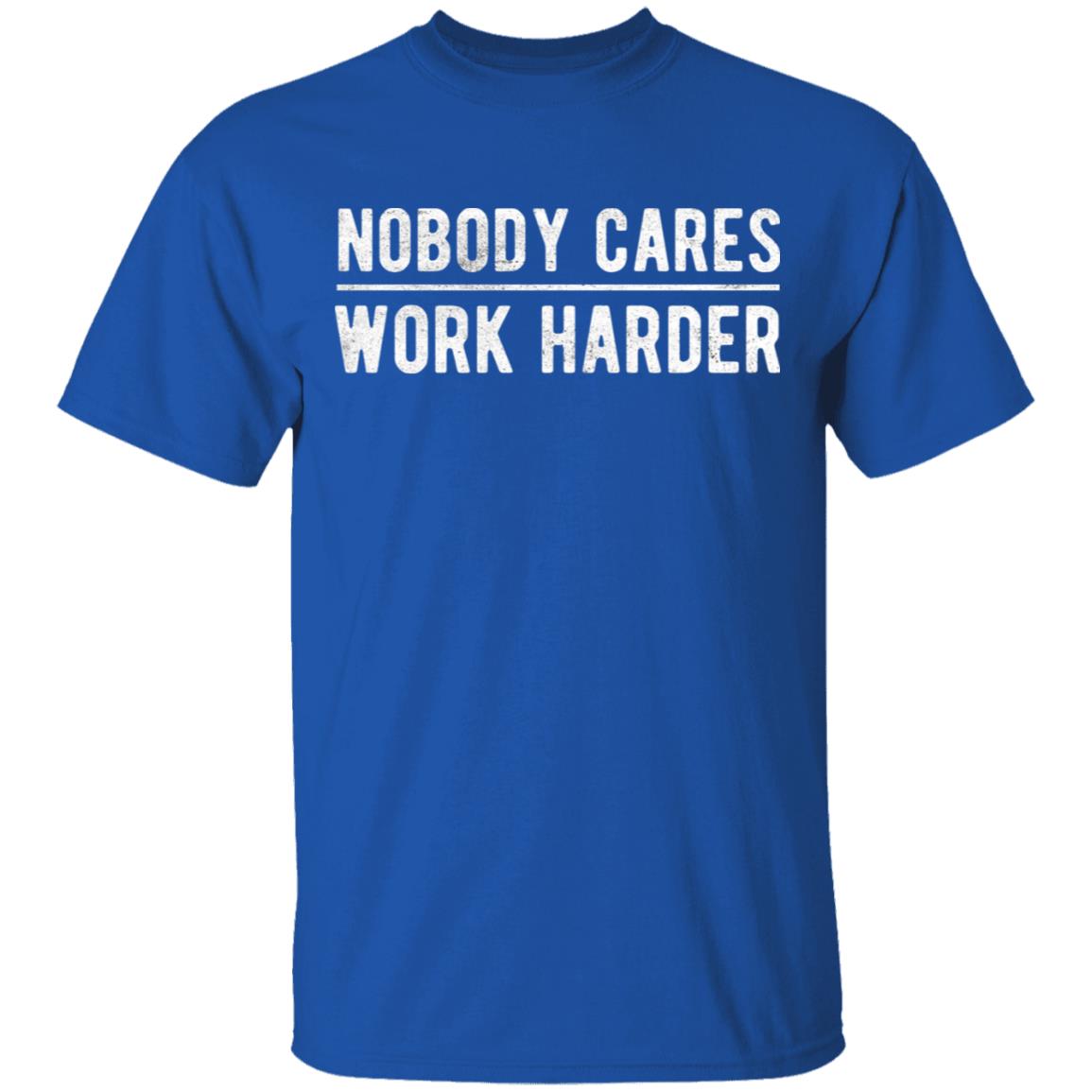 Nobody cares work harder Shirt Hoodie Sweatshirt - Teechipus