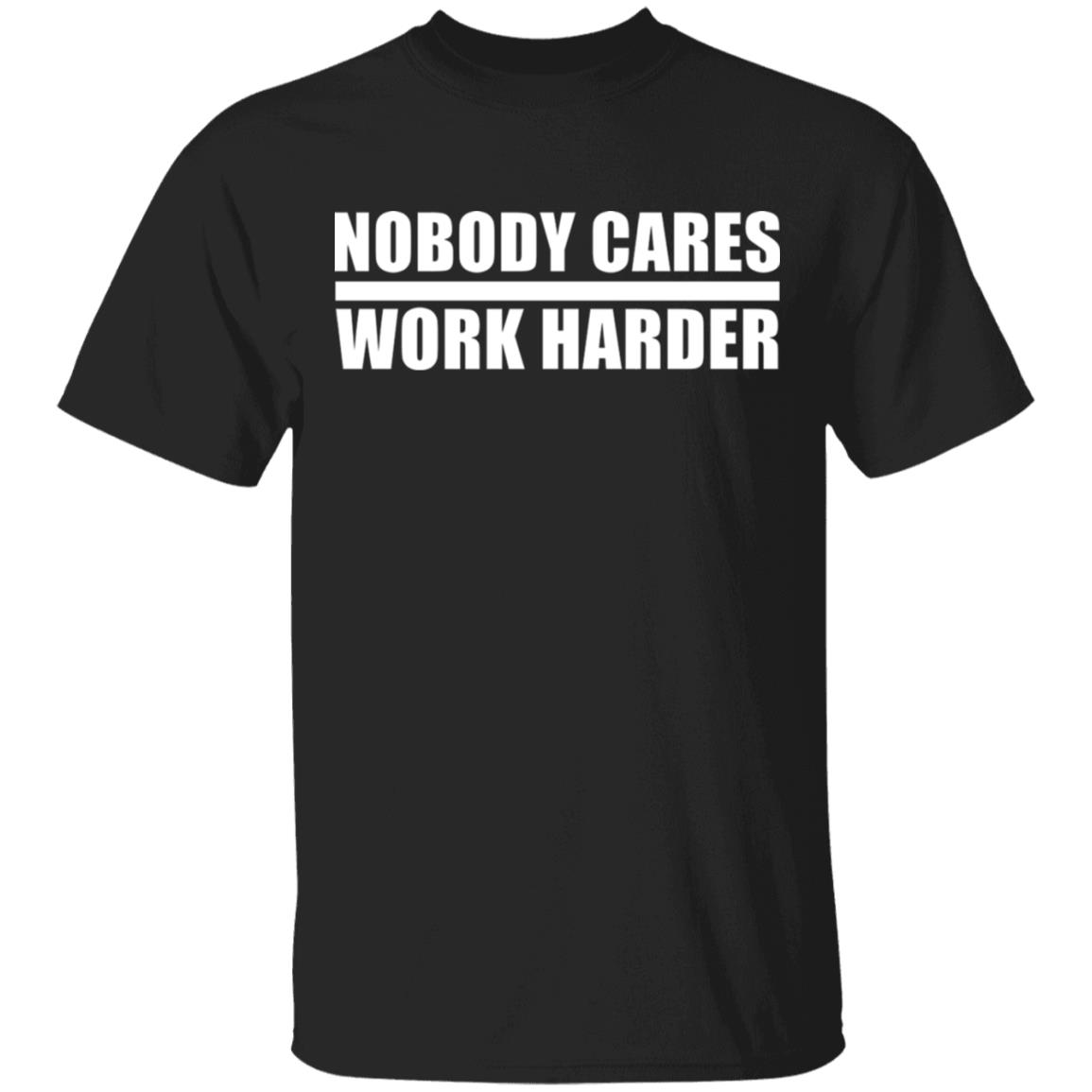 nobody cares work harder Shirt Hoodie Sweatshirt - Teechipus