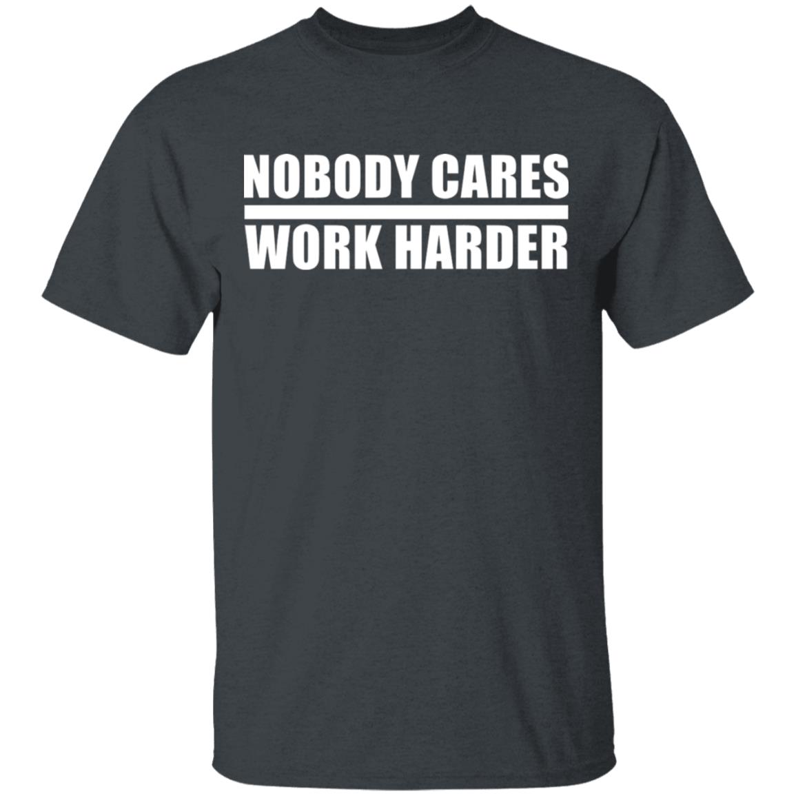 nobody cares work harder Shirt Hoodie Sweatshirt - Teechipus