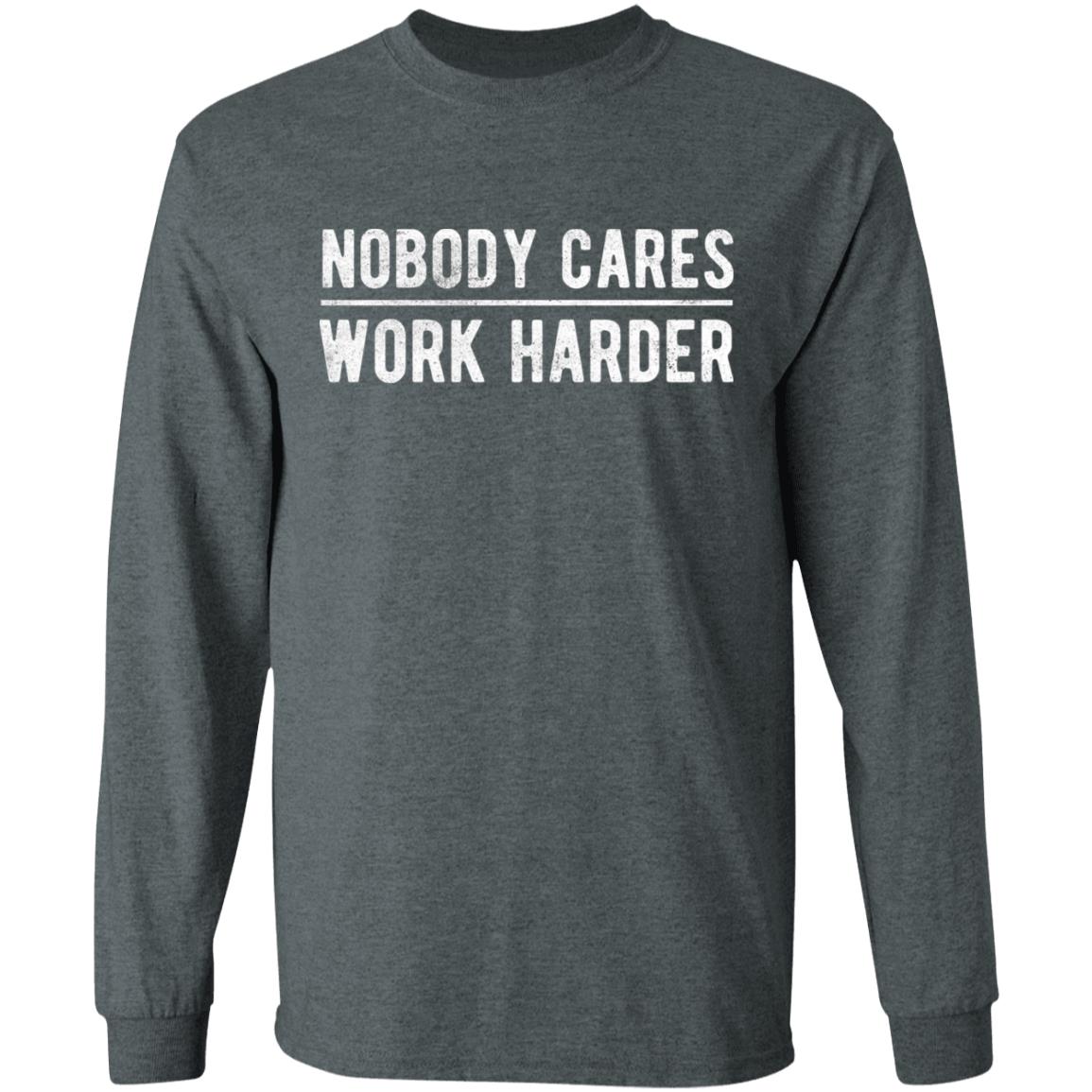 Nobody cares work harder Shirt Hoodie Sweatshirt - Teechipus