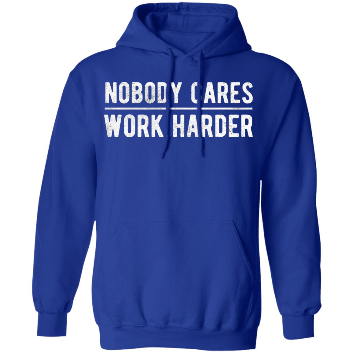 Nobody cares work harder Shirt Hoodie Sweatshirt - Teechipus