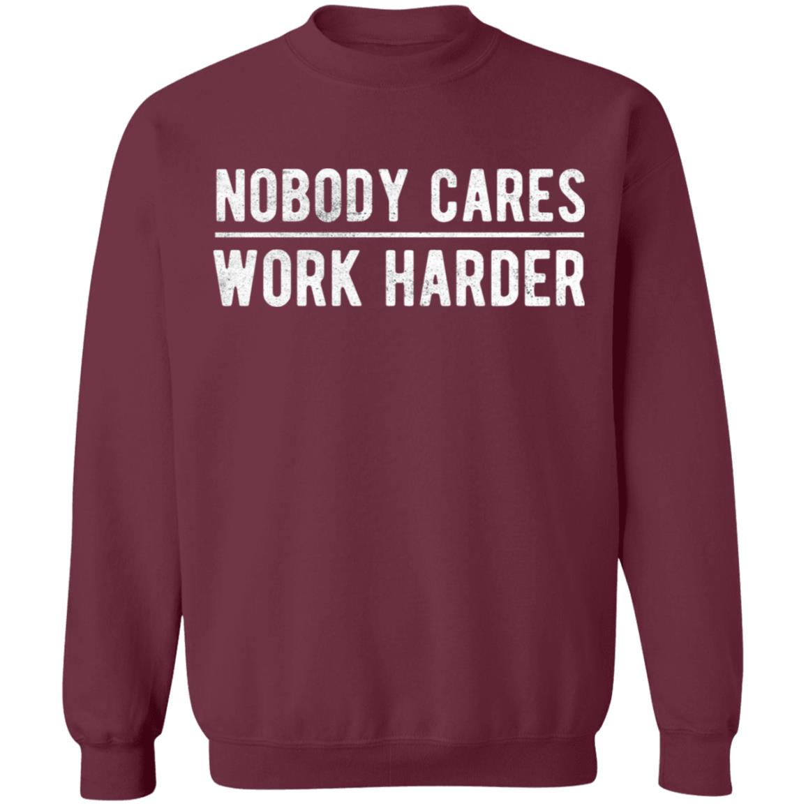 Nobody cares work harder Shirt Hoodie Sweatshirt - Teechipus