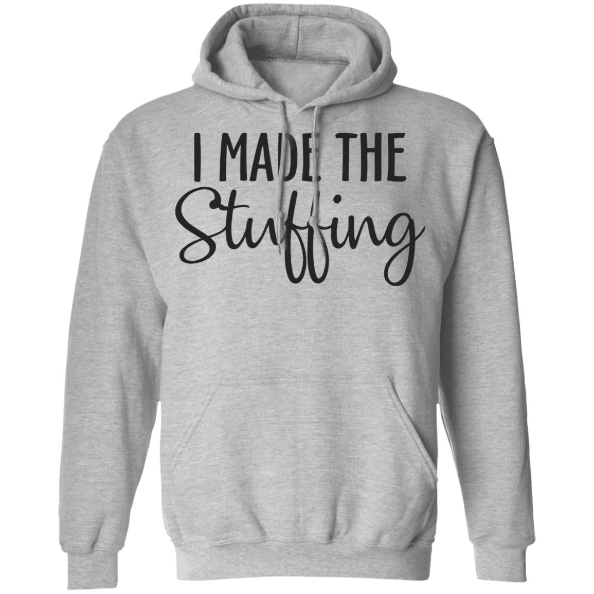 I Made The Stuffing T Shirt Hoodie Sweatshirt - Teechipus