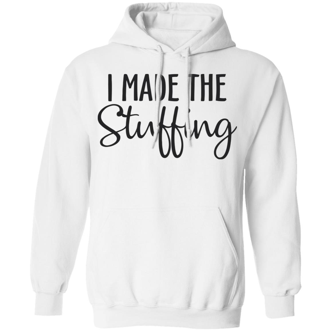 I Made The Stuffing T Shirt Hoodie Sweatshirt - Teechipus