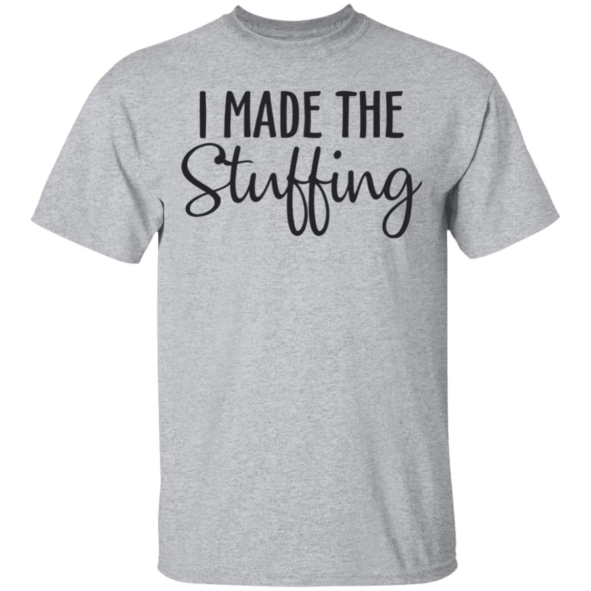 I Made The Stuffing T Shirt Hoodie Sweatshirt - Teechipus