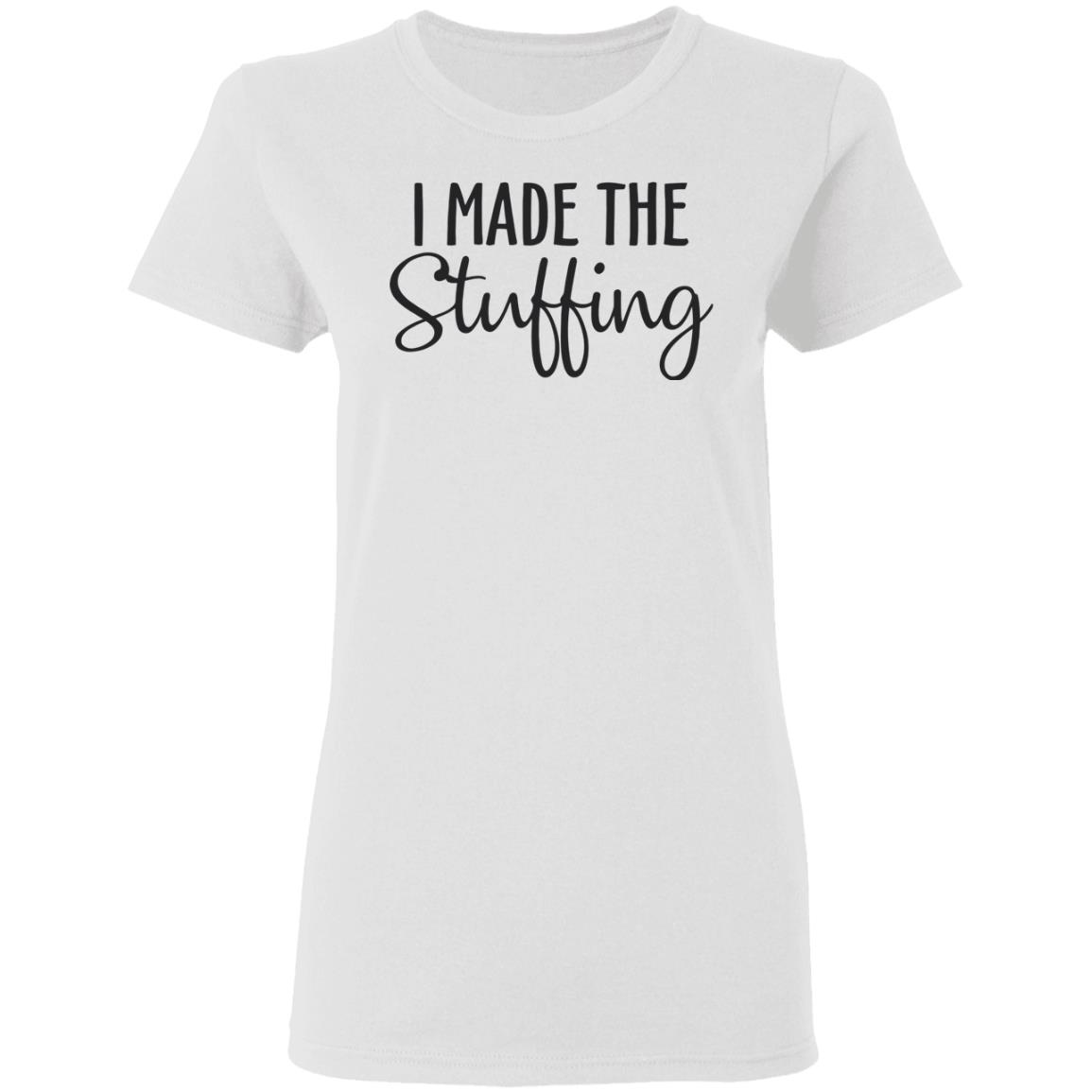 I Made The Stuffing T Shirt Hoodie Sweatshirt - Teechipus