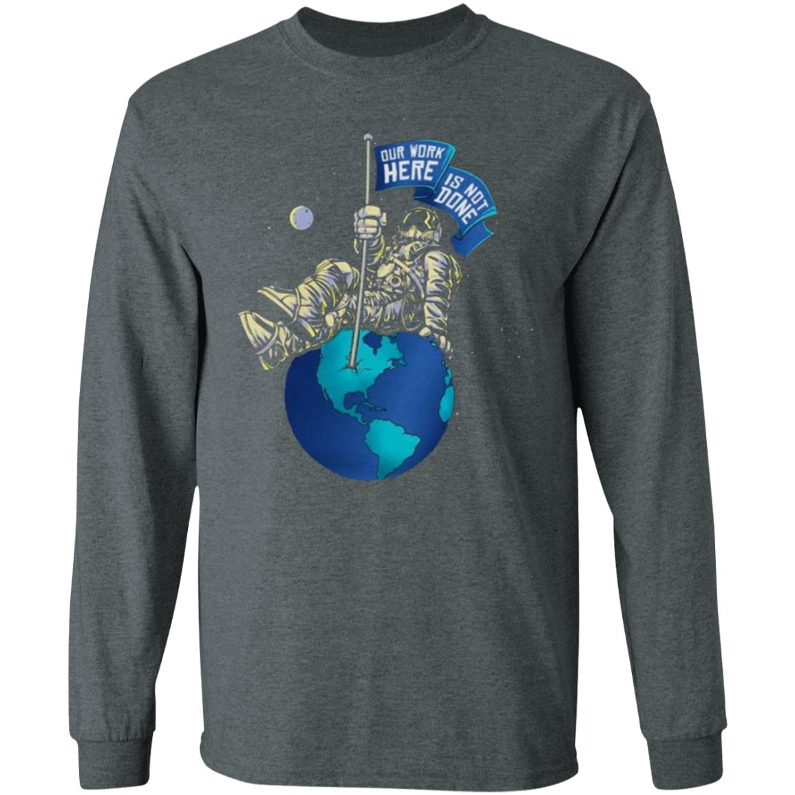 OUR WORK IS NOT DONE Shirt Hoodie Sweatshirt - Teechipus