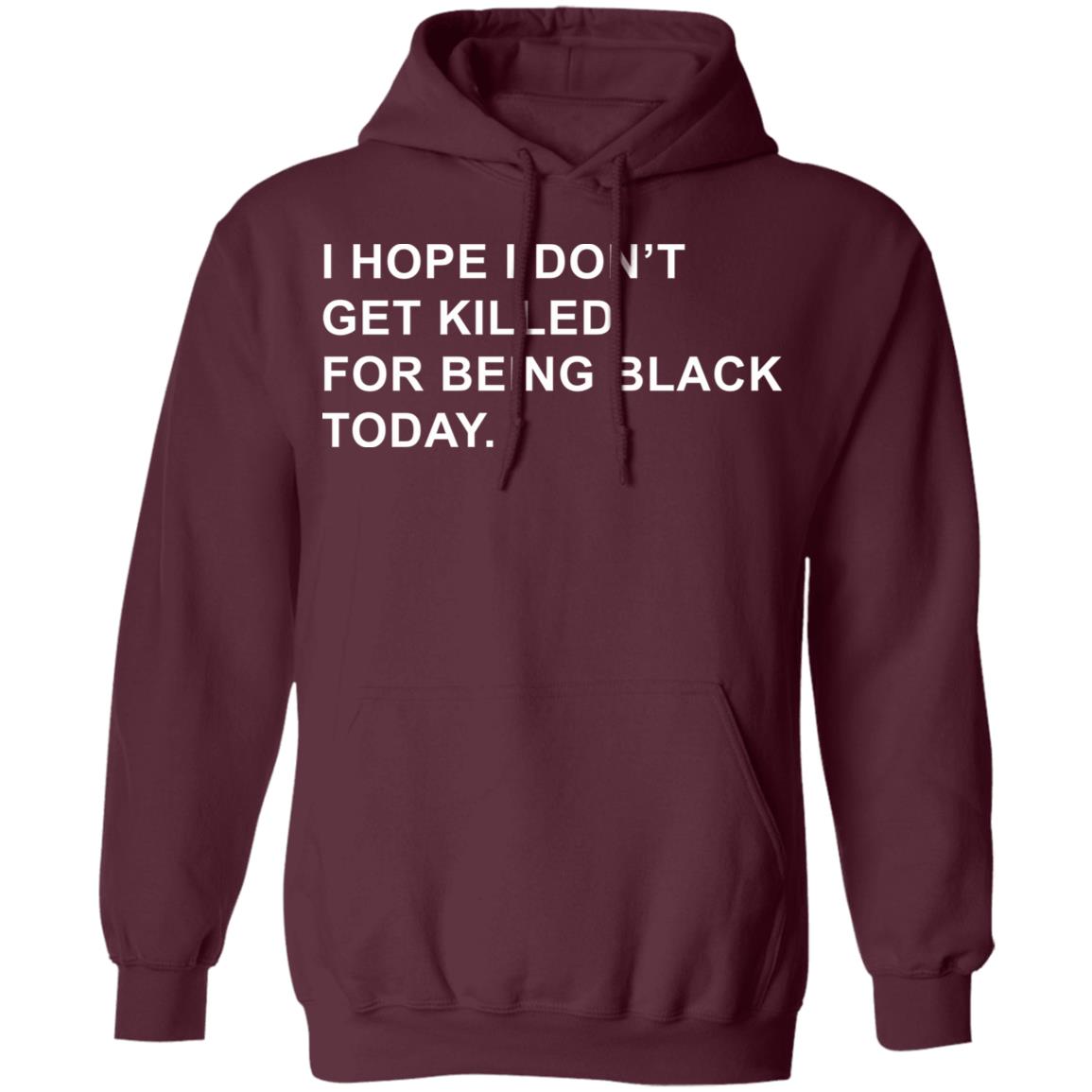 I Hope I Don’T Get Killed For Being Black Today Shirt - Teechipus