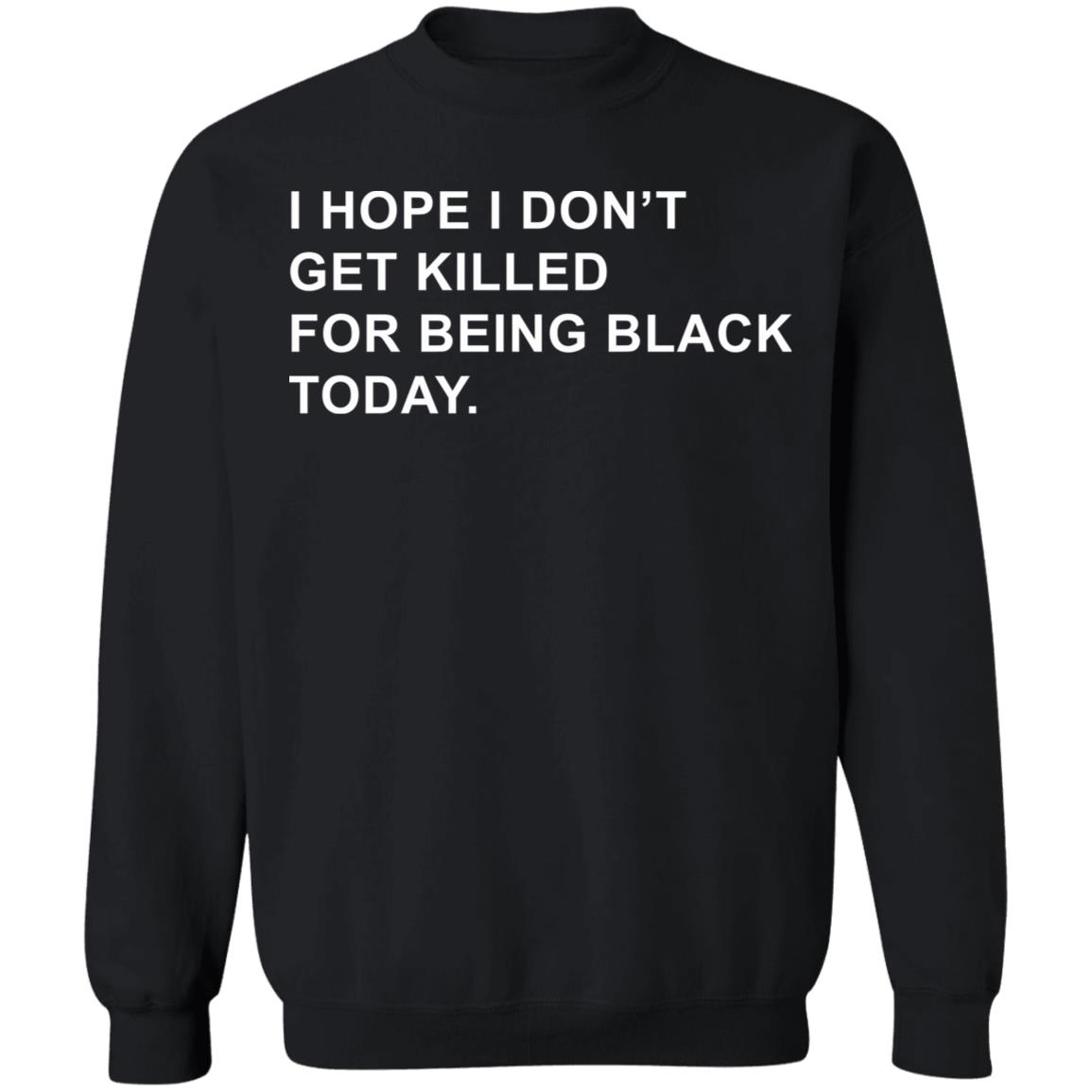 I Hope I Don’T Get Killed For Being Black Today Shirt - Teechipus
