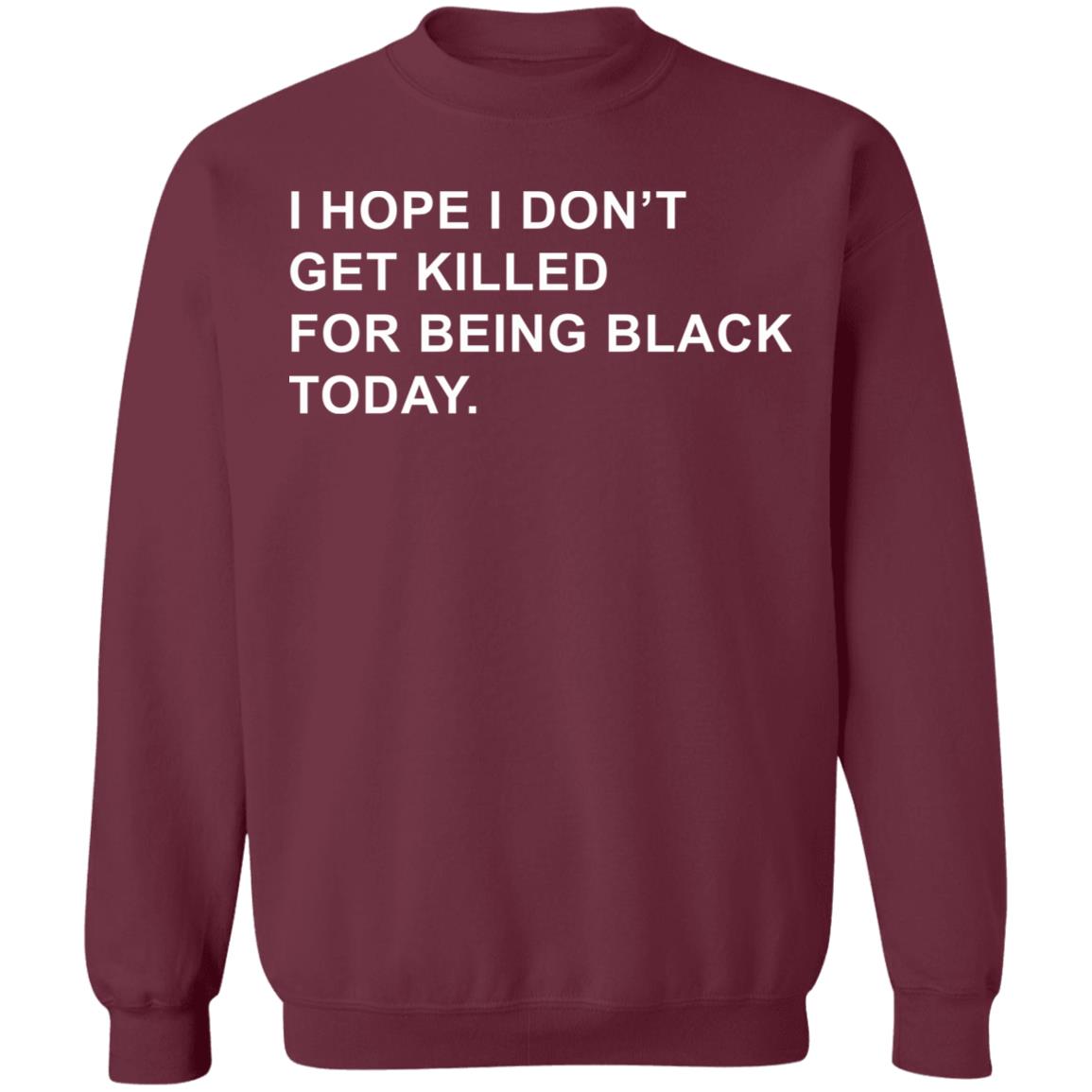 I Hope I Don’T Get Killed For Being Black Today Shirt - Teechipus