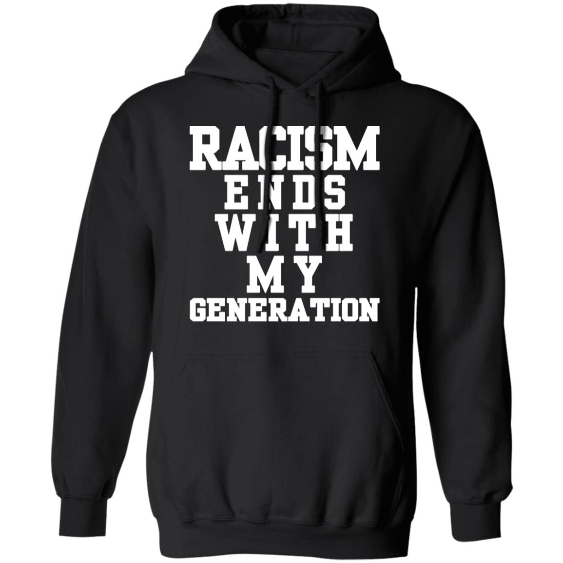 racism ends with my generation Shirt Hoodie Sweatshirt - Teechipus