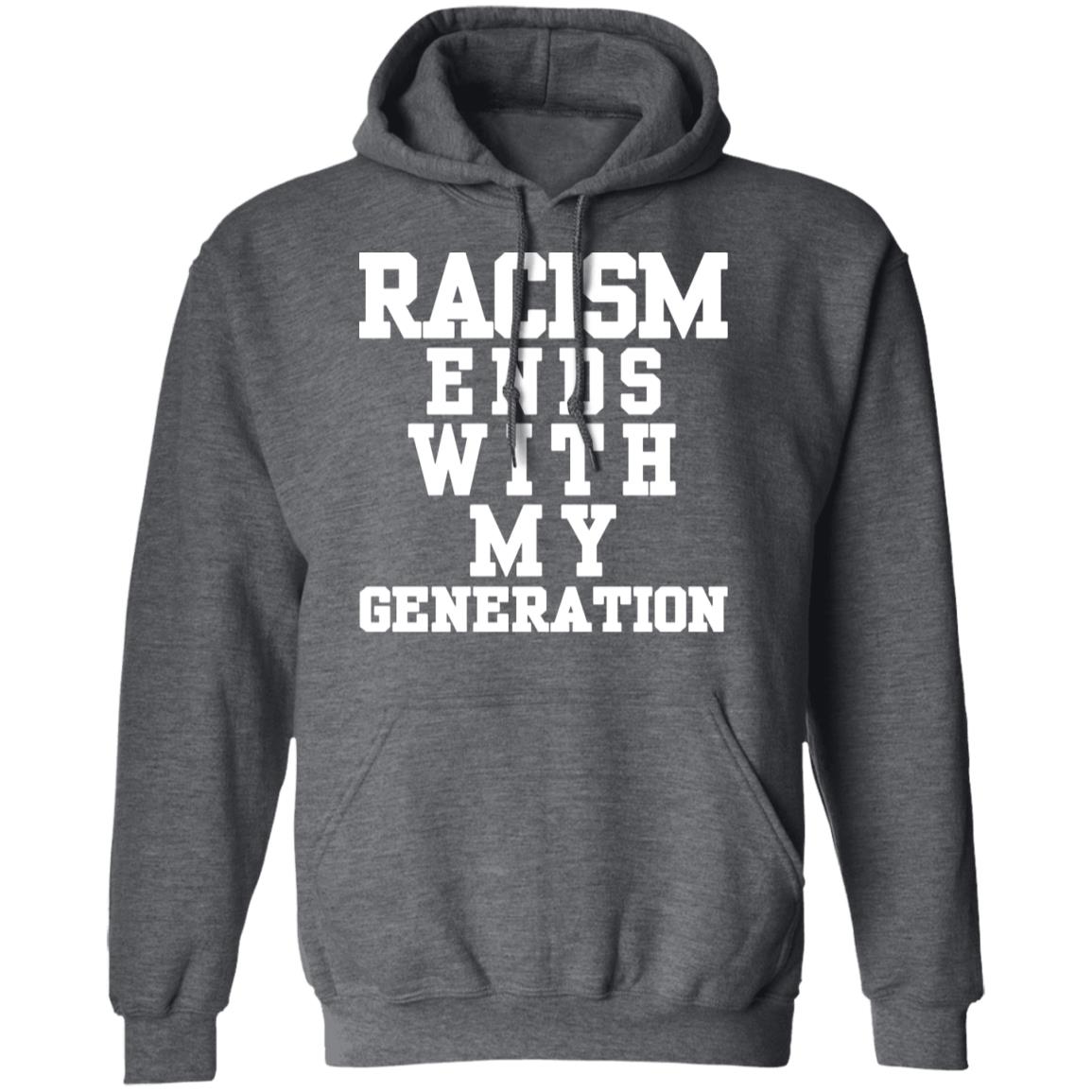 racism ends with my generation Shirt Hoodie Sweatshirt - Teechipus